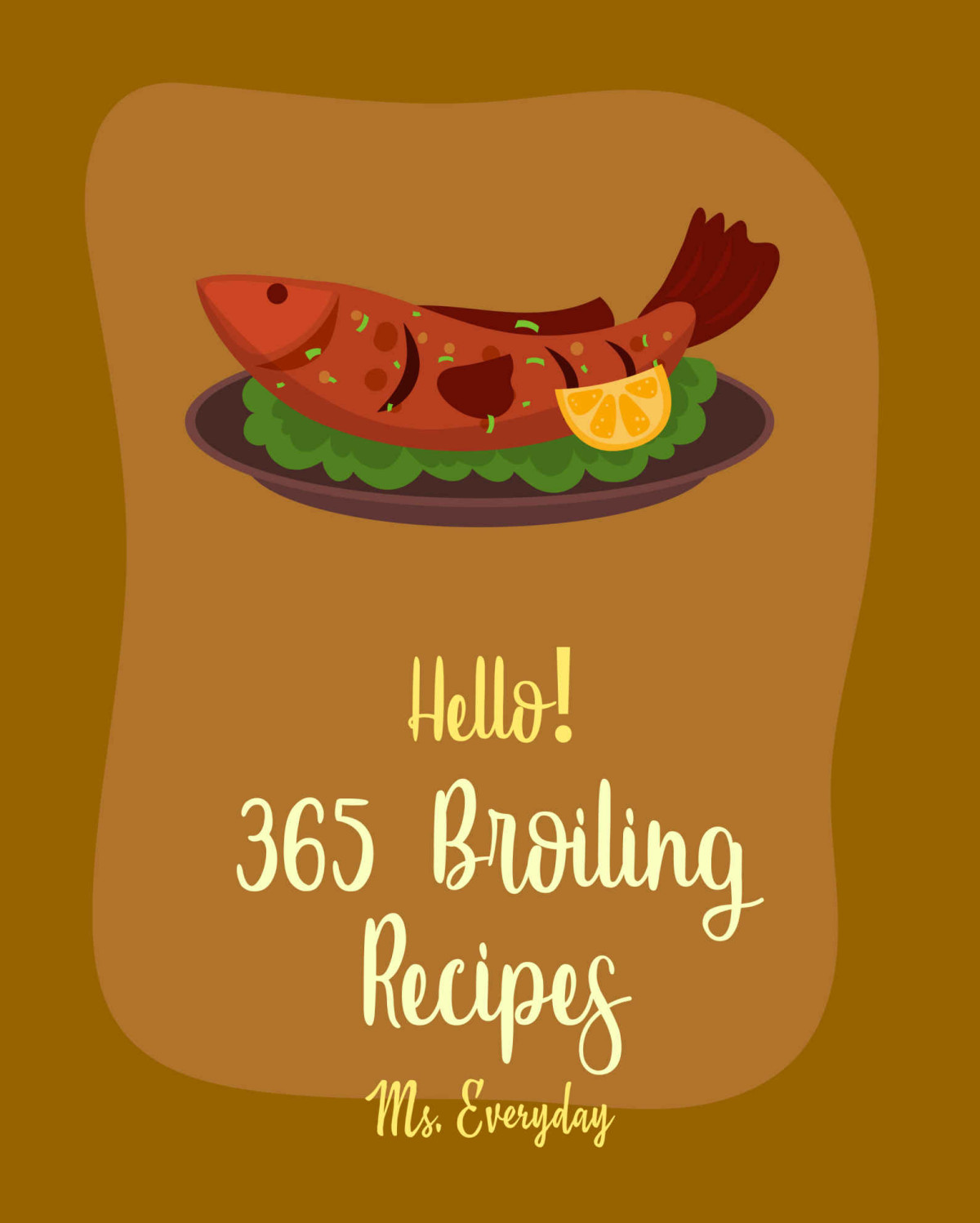 Hello 365 Broiling Recipes Best Broiling Cookbook Ever For Beginners Lamb Cookbook Chicken Wing Cookbook Chicken Breast Recipes Chicken Marinade Recipes Chicken Parmesan Recipe Book 1 Ms Everett Ms Everyday