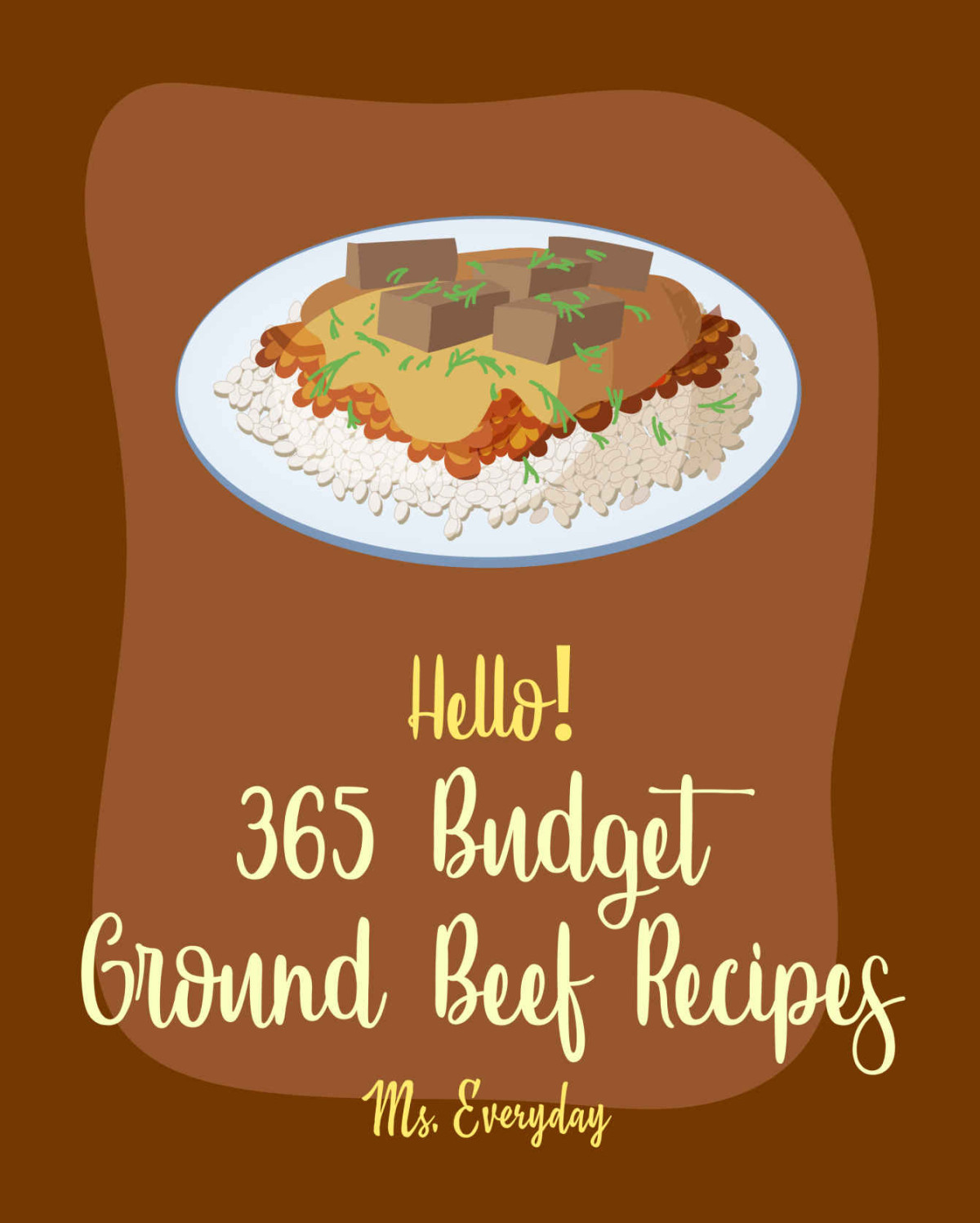Hello 365 Budget Ground Beef Recipes Best Budget Ground Beef Cookbook Ever For Beginners Stuffed Burger Cookbook Mexican Casserole Cookbook Cabbage Soup Recipe Easy Taco Cookbook Book 1 Ms Everett Ms Everyday