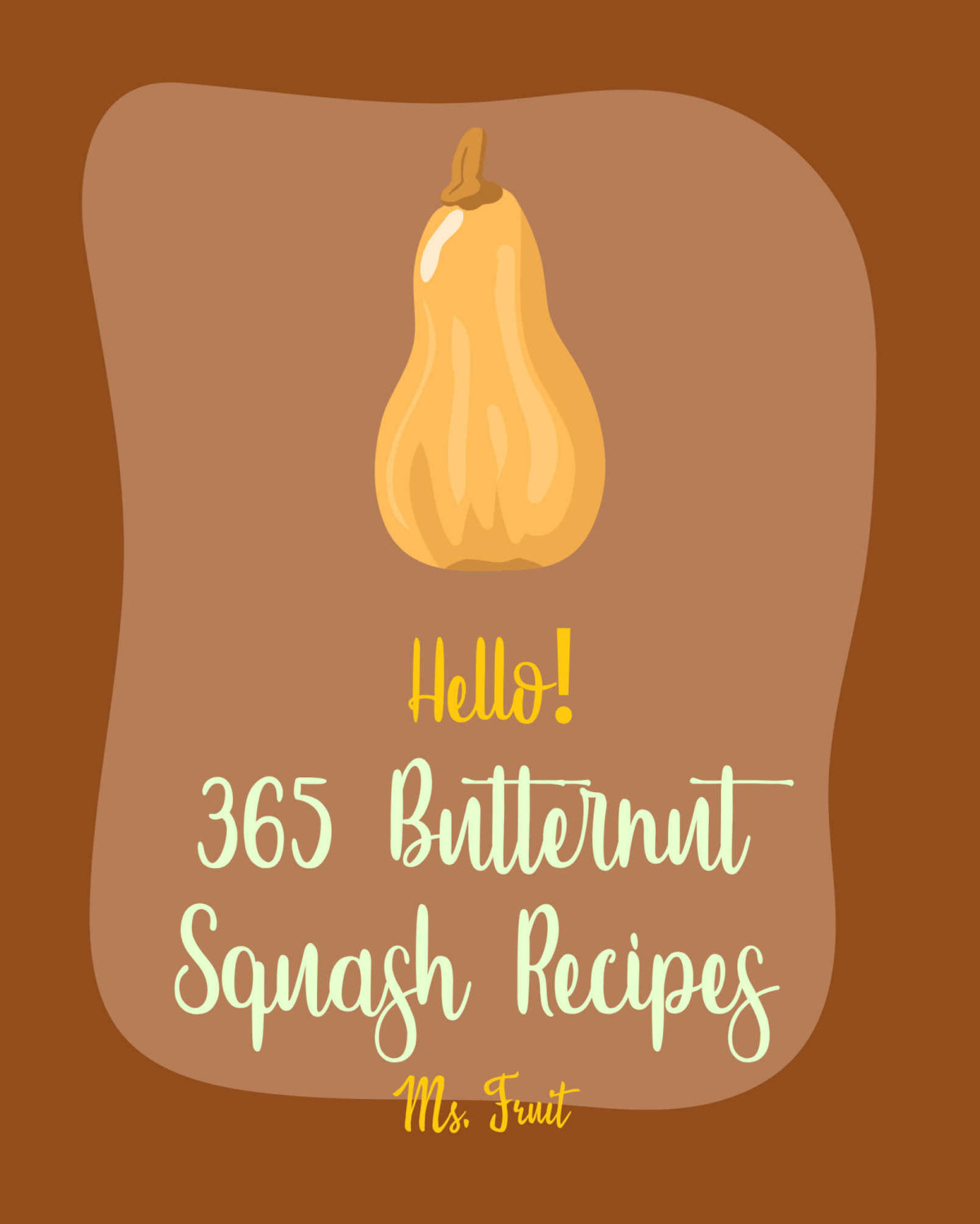 Hello 365 Butternut Squash Recipes Best Butternut Squash Cookbook Ever For Beginners Vegan Curry Cookbook Spaghetti Squash Cookbook Pumpkin Soup Recipe Sweet Potato Vegan Cookbook Book 1 Fruit