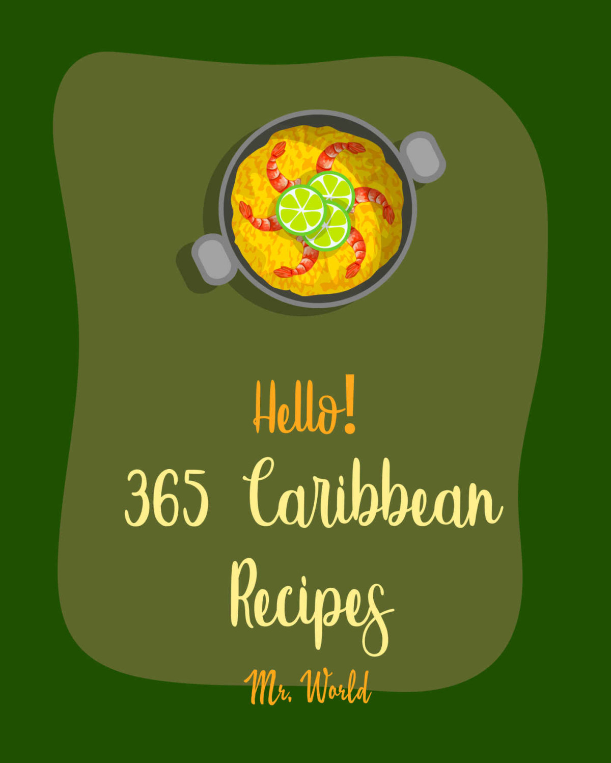 Hello 365 Caribbean Recipes Best Caribbean Cookbook Ever For Beginners Jerk Cookbook Jamaican Recipes Mojito Recipe Cuban Recipes Caribbean Vegan Cookbook Puerto Rican Recipes Book 1 Mr Walls Mr World
