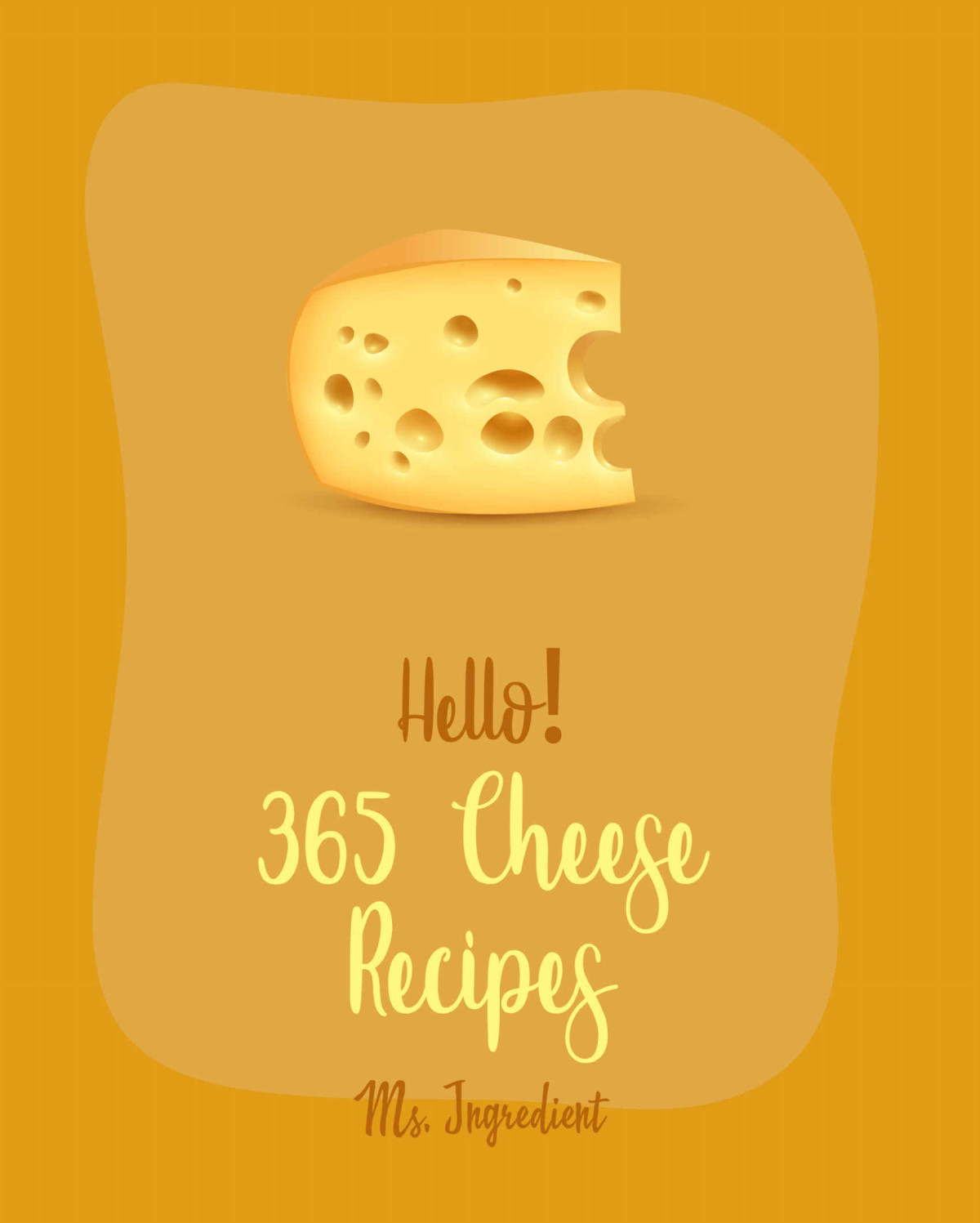 Hello 365 Cheese Recipes Best Cheese Cookbook Ever For Beginners Fondue Cheese Cookbook Cream Cheese Cookbook Cottage Cheese Cookbook Grilled Cheese Recipes Cheese Ball Cookbook Book 1 Ms Ibarra Ms Ingredient