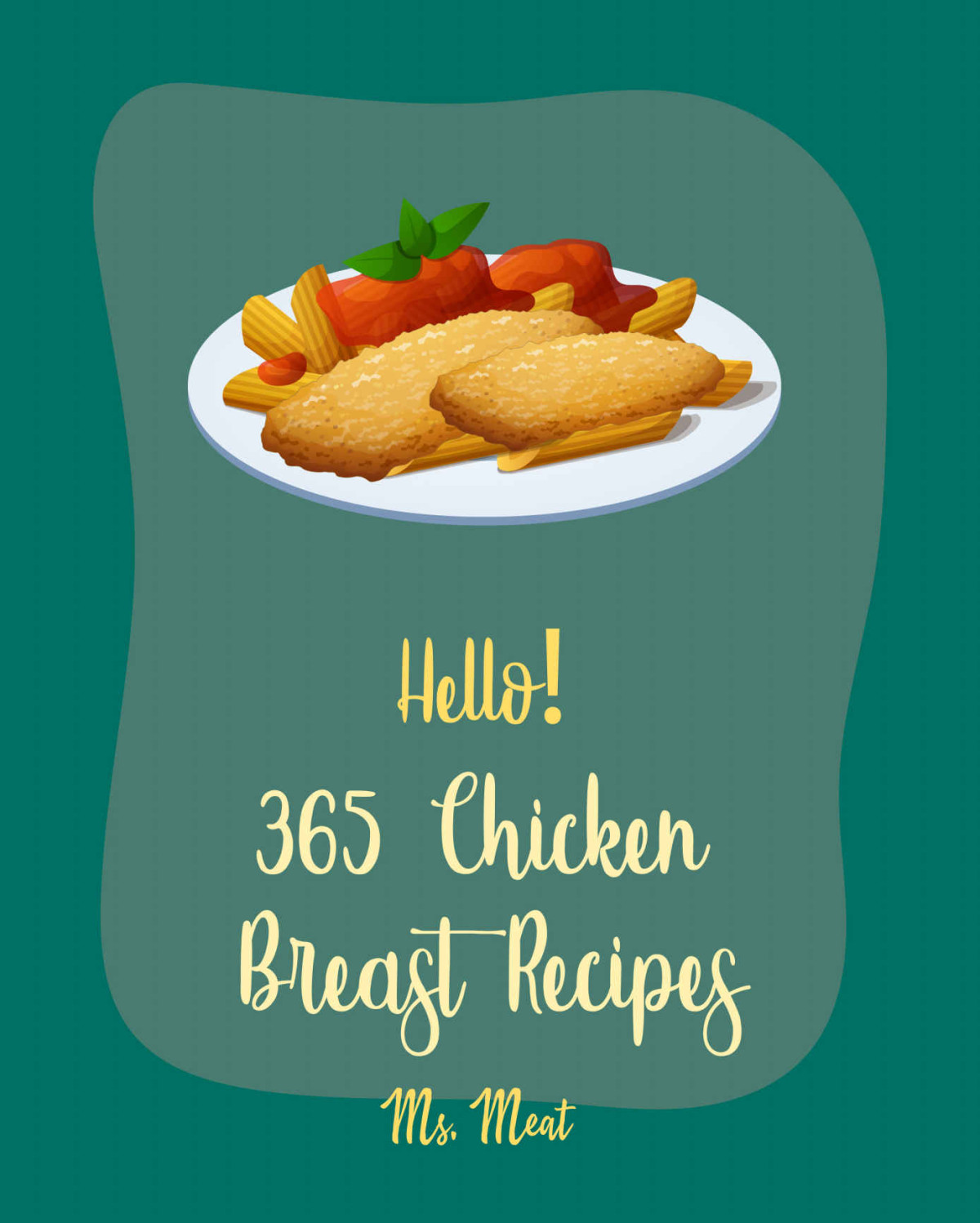 Hello 365 Chicken Breast Recipes Best Chicken Breast Cookbook Ever For Beginners Homemade Pasta Cookbook Baked Chicken Recipes Chicken Breast Recipes Macaroni And Cheese Recipe Book 1 Ms Meza Ms Meat