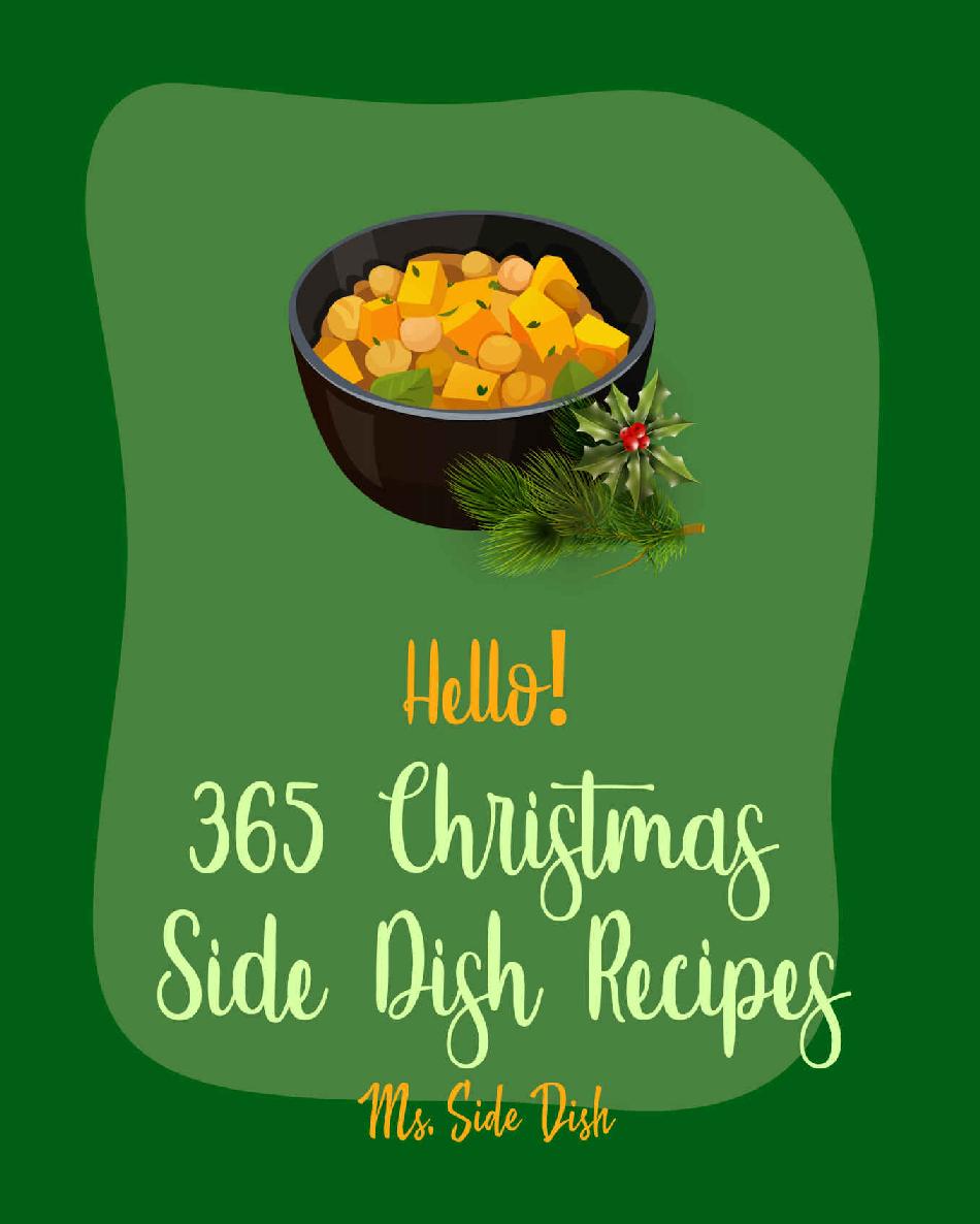 Hello 365 Christmas Side Dish Recipes Best Christmas Side Dish Cookbook Ever For Beginners Make Ahead Vegetarian Cookbook Vegetable Casserole Cookbook Rice Side Dishes Cookbook Book 1 Ms Sims Ms Side Dish