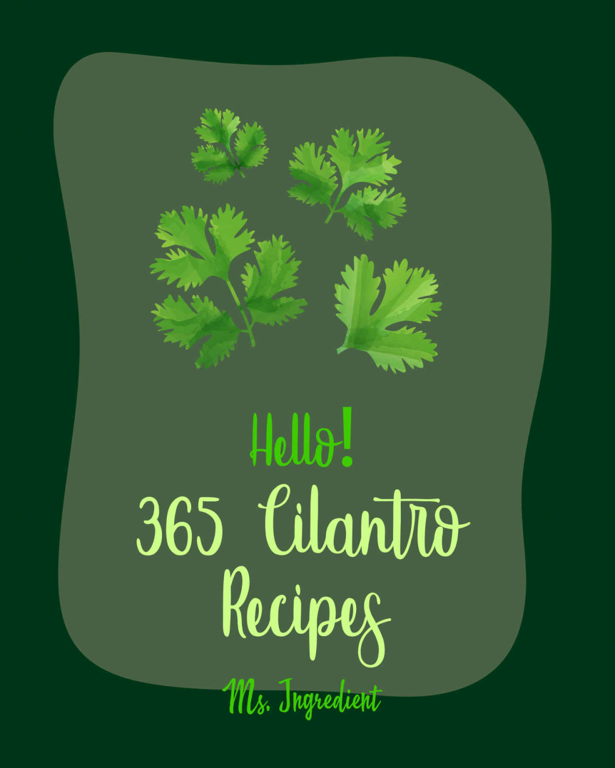 Hello 365 Cilantro Recipes Best Cilantro Cookbook Ever For Beginners Mexican Salsa Recipes Thai Vegetarian Cookbook Brown Rice Recipes Spanish Rice Recipe Cucumber Salad Recipe Book 1 Ms Ingredient