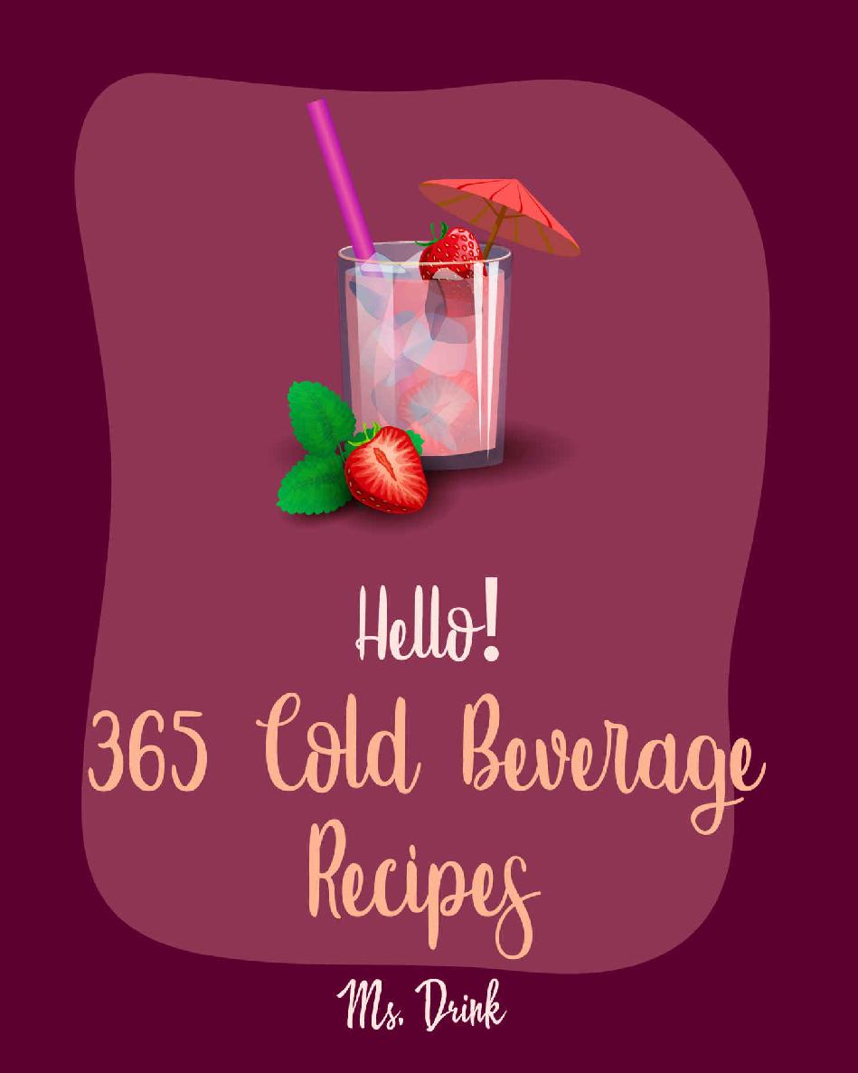 Hello 365 Cold Beverage Recipes Best Cold Beverage Cookbook Ever For Beginners Smoothy Recipes Tea Cocktail Recipes Iced Tea Recipes Tasty Juice Recipes Easy Juicing Recipes Book 1 Ms Drink