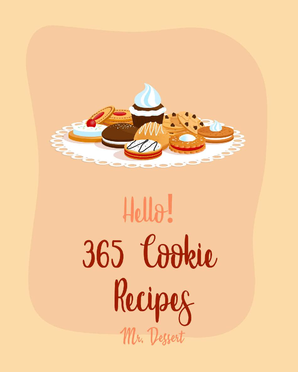Hello 365 Cookie Recipes Best Cookie Cookbook Ever For Beginners Brown Sugar Cookbook White Chocolate Cookbook Biscotti Recipe Italian Cookie Recipes Shortbread Cookie Recipe Book 1 Mr Dunn Mr Dessert