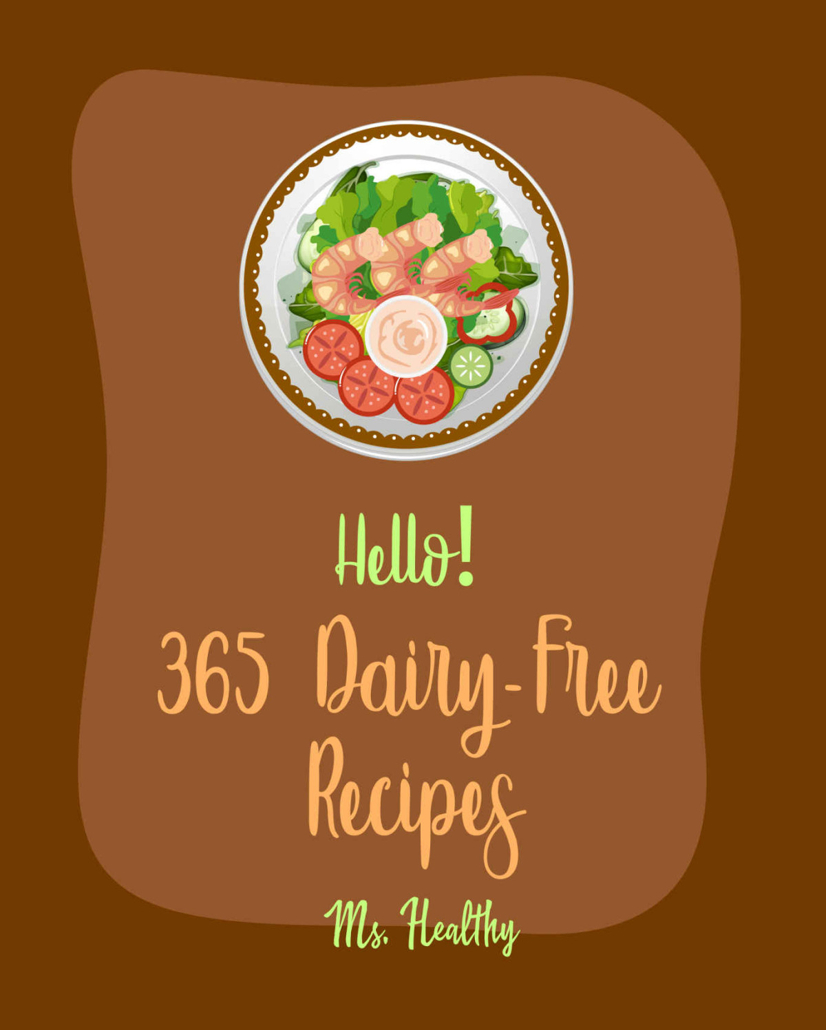 Hello 365 Dairyfree Recipes Best Dairyfree Cookbook Ever For Beginners Vegan Salad Dressing Book Dairy Free Instant Pot Cookbook Dairy Free Dinner Dairy Free Cookie Cookbook Book 1 Ms Hanna Ms Healthy