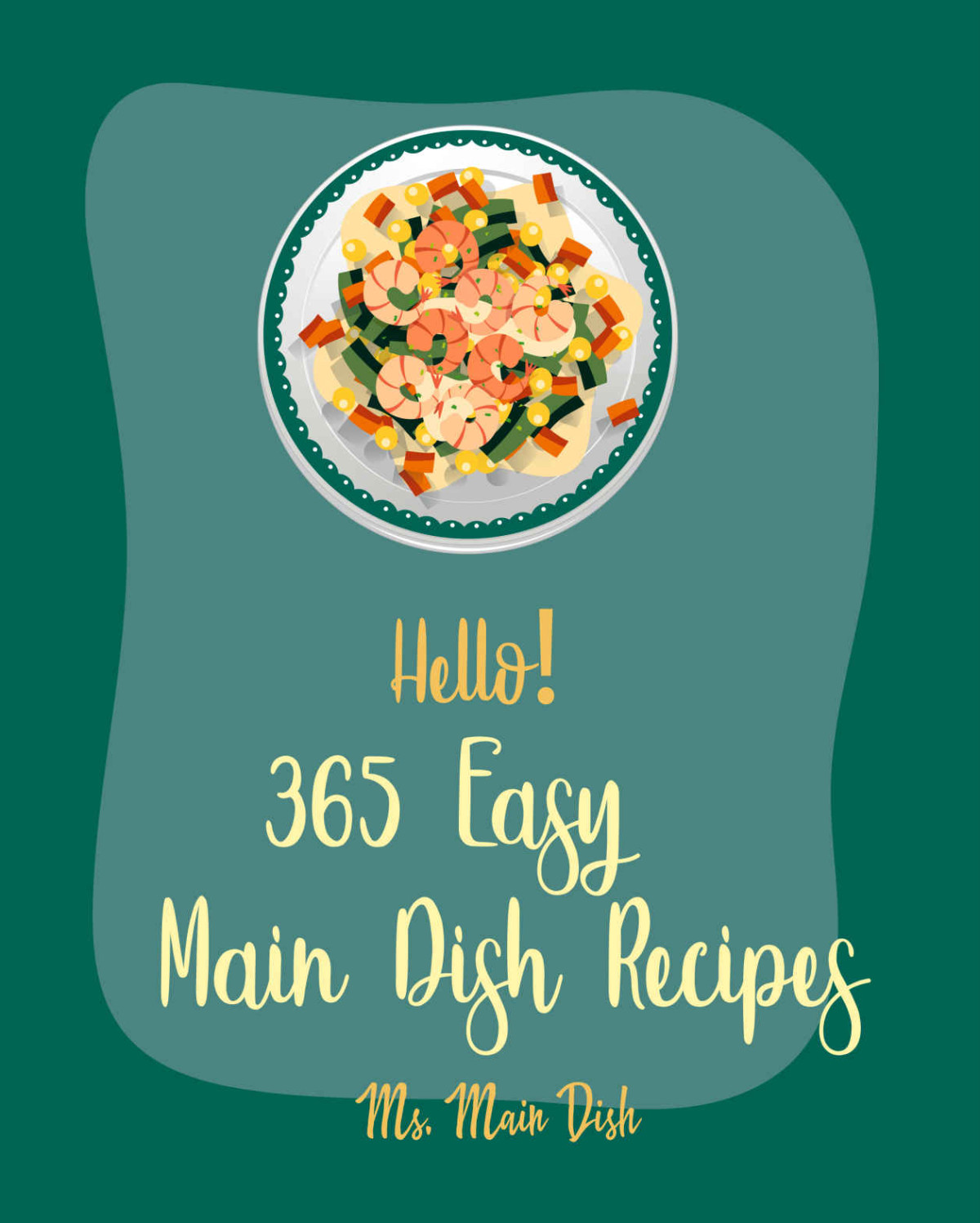 Hello 365 Easy Main Dish Recipes Best Easy Main Dish Cookbook Ever For Beginners Gluten Free Pasta Cookbook Grilling Seafood Cookbook Chicken Breast Recipes Ground Beef Recipes Book 1 Ms Main Dish