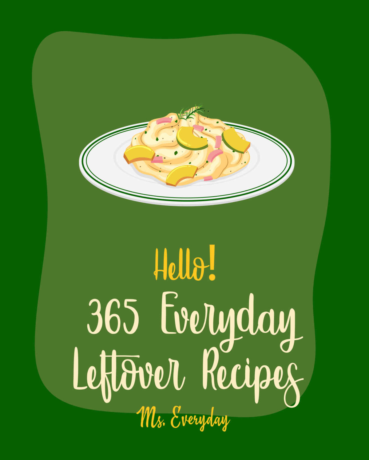 Hello 365 Everyday Leftover Recipes Best Everyday Leftover Cookbook Ever For Beginners Mashed Potato Cookbook Ground Beef Recipes Fried Rice Recipe Sweet Potato Casserole Recipe Book 1 Everyday