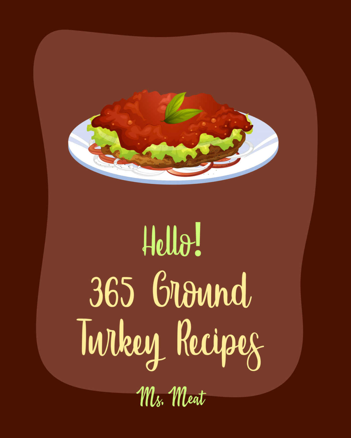 Hello 365 Ground Turkey Recipes Best Ground Turkey Cookbook Ever For Beginners Meatball Cookbook Best Taco Cookbook Stuffed Burger Cookbook Pumpkin Soup Recipe Ground Turkey Recipes Book 1 Ms Meza Ms Meat