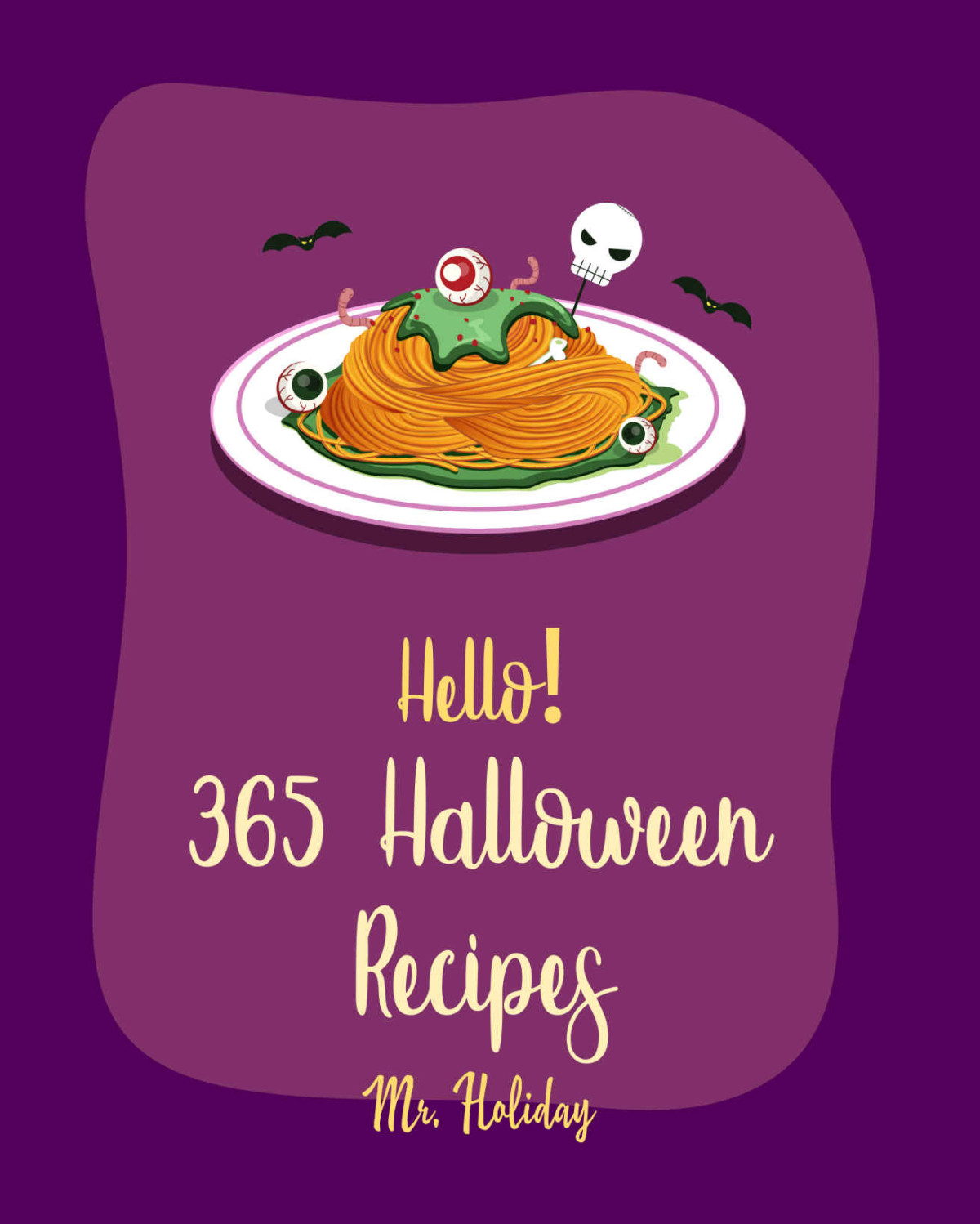 Hello 365 Halloween Recipes Best Halloween Cookbook Ever For Beginners Halloween Dessert Cookbook Pumpkin Spice Cookbook Halloween Treat Cookbook Halloween Cocktail Recipe Book Book 1 Mr Hooper Mr Holiday