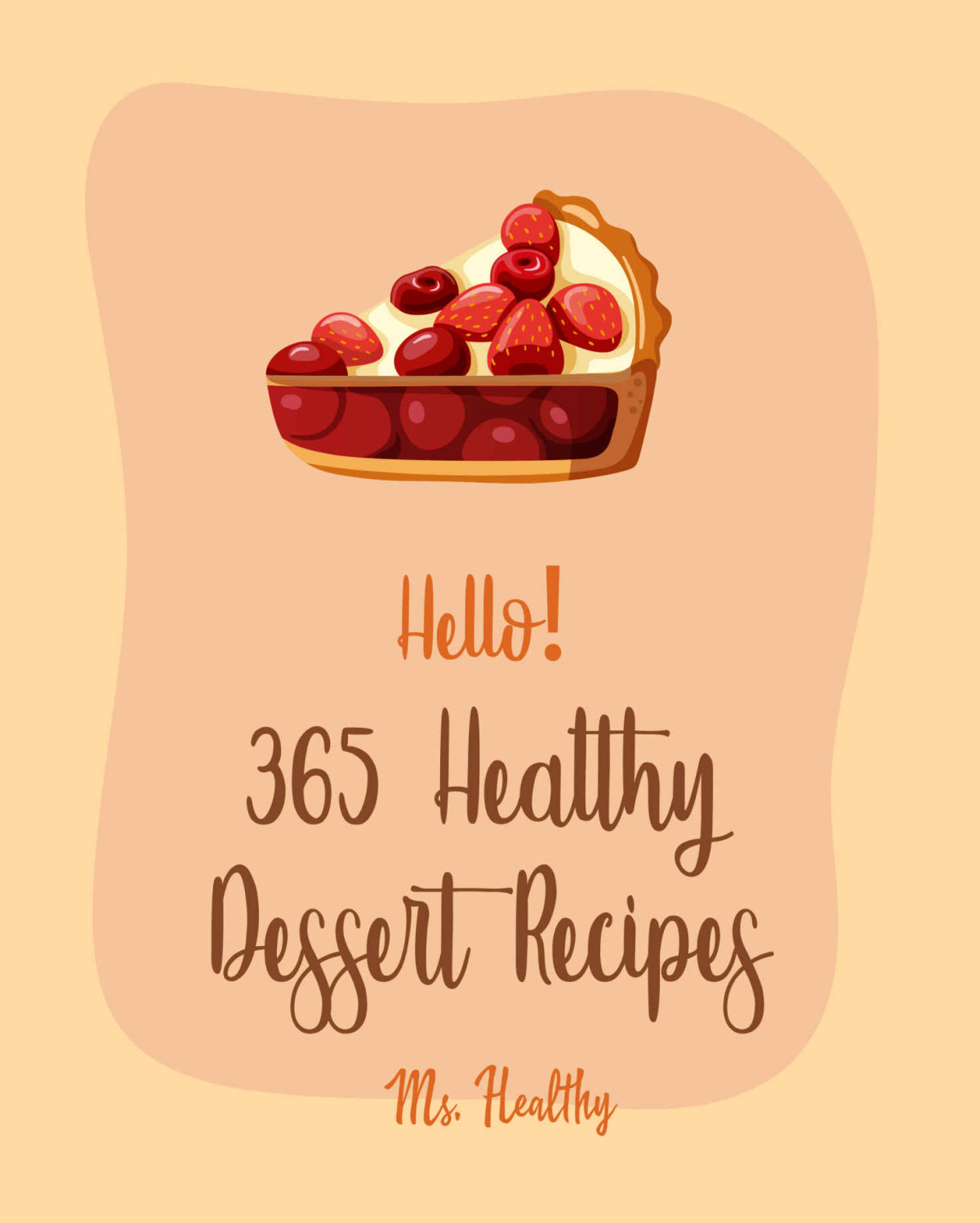 Hello 365 Healthy Dessert Recipes Best Healthy Dessert Cookbook Ever For Beginners Apple Pie Cookbook White Chocolate Cookbook Bread Pudding Recipes Cake Recipe Cake Roll Recipe Book 1 Ms Hanna Ms Healthy