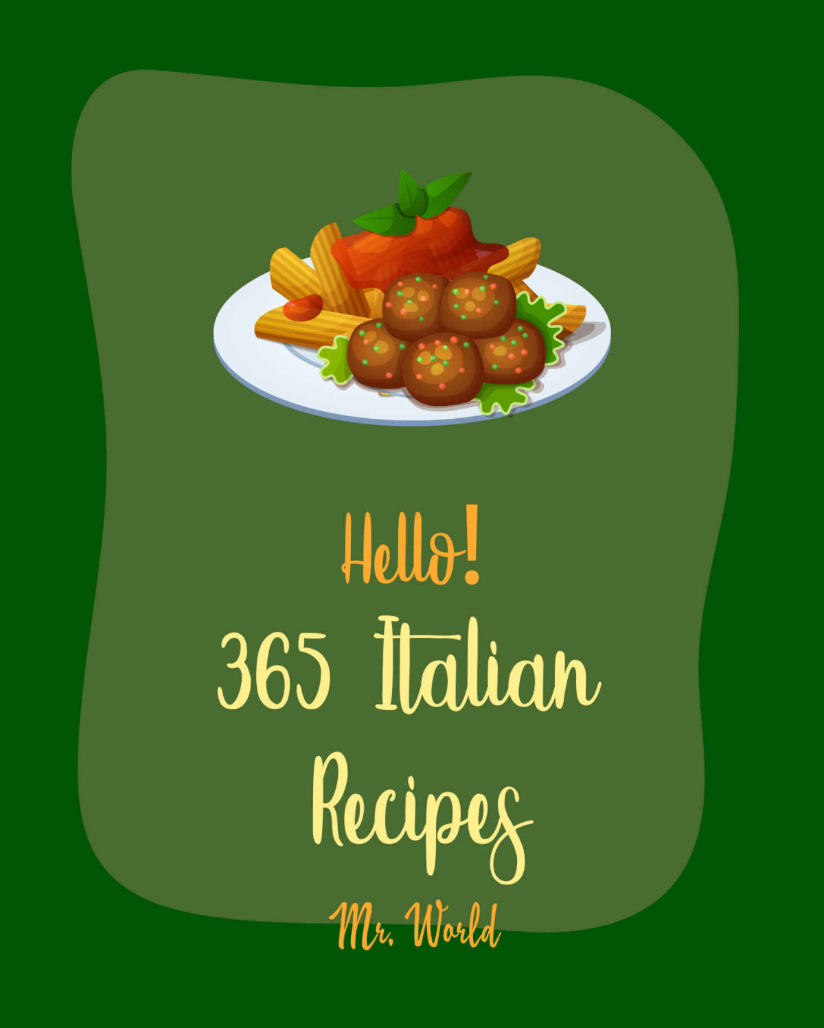 Hello 365 Italian Recipes Best Italian Cookbook Ever For Beginners Lasagna Recipe Italian Vegetable Cookbook Italia Bread Cookbook Italian Pastry Italian Slow Cooker Cookbook Book 1 Mr Walls Mr World