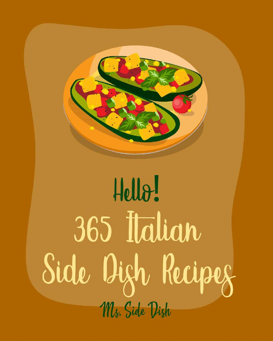 Hello 365 Italian Side Dish Recipes Best Italian Side Dish Cookbook Ever For Beginners Homemade Pasta Cookbook Italian Slow Cooker Cookbook Italian Book Southern Italian Recipe Book 1 Ms Sims Ms Side Dish