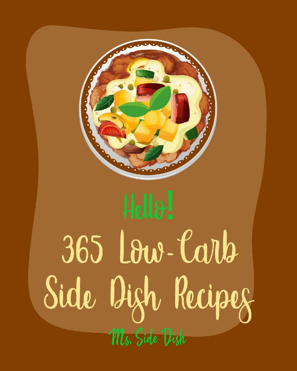 Hello 365 Lowcarb Side Dish Recipes Best Lowcarb Side Dish Cookbook Ever For Beginners Asparagus Cookbook Low Carb Grilling Cookbook Baked Bean Recipes Low Carb Casserole Cookbook Book 1 Ms Side Dish