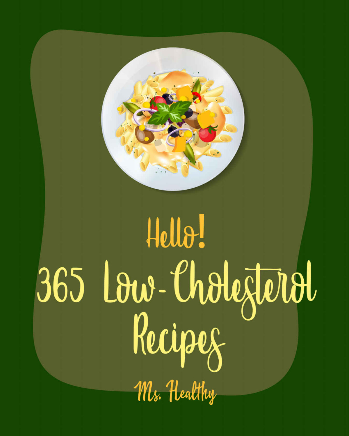 Hello 365 Lowcholesterol Recipes Best Lowcholesterol Cookbook Ever For Beginners Black Bean Recipes Mexican Salsa Cookbook Homemade Pasta Recipe Low Cholesterol Dinner Cookbook Book 1 Ms Hanna Ms Healthy