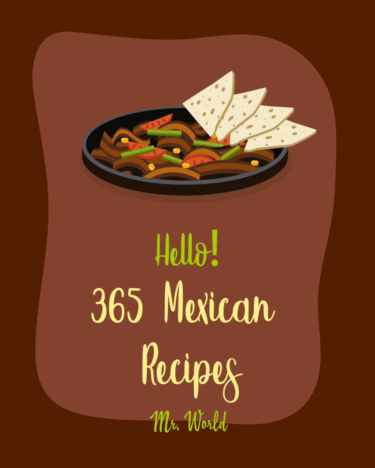 Hello 365 Mexican Recipes Best Mexican Cookbook Ever For Beginners Mexican Bread Book Slow Cooker Mexican Book Vegetarian Mexican Book Mexican Ice Cookbook Mexican Salsa Recipes Book 1 Mr Walls Mr World