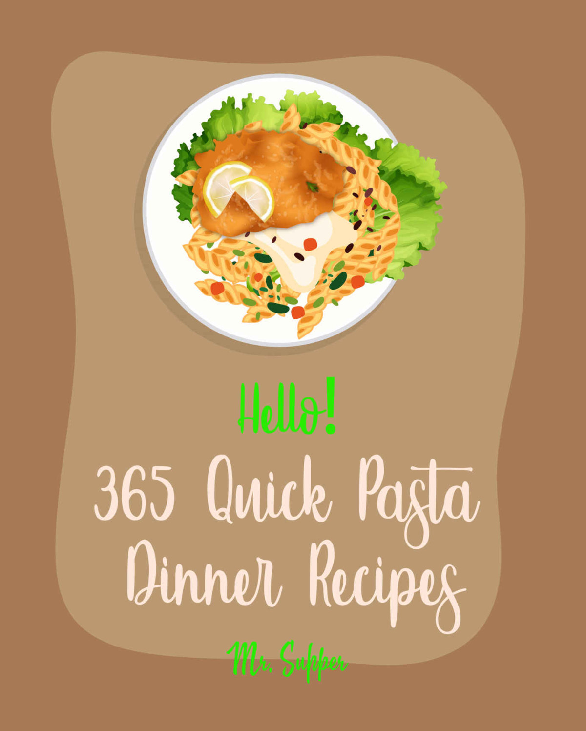Hello 365 Quick Pasta Dinner Recipes Best Quick Pasta Dinner Cookbook Ever For Beginners Vegetable Pasta Cookbook Chicken Breast Recipe Homemade Sausage Cookbook Seafood Pasta Cookbook Supper