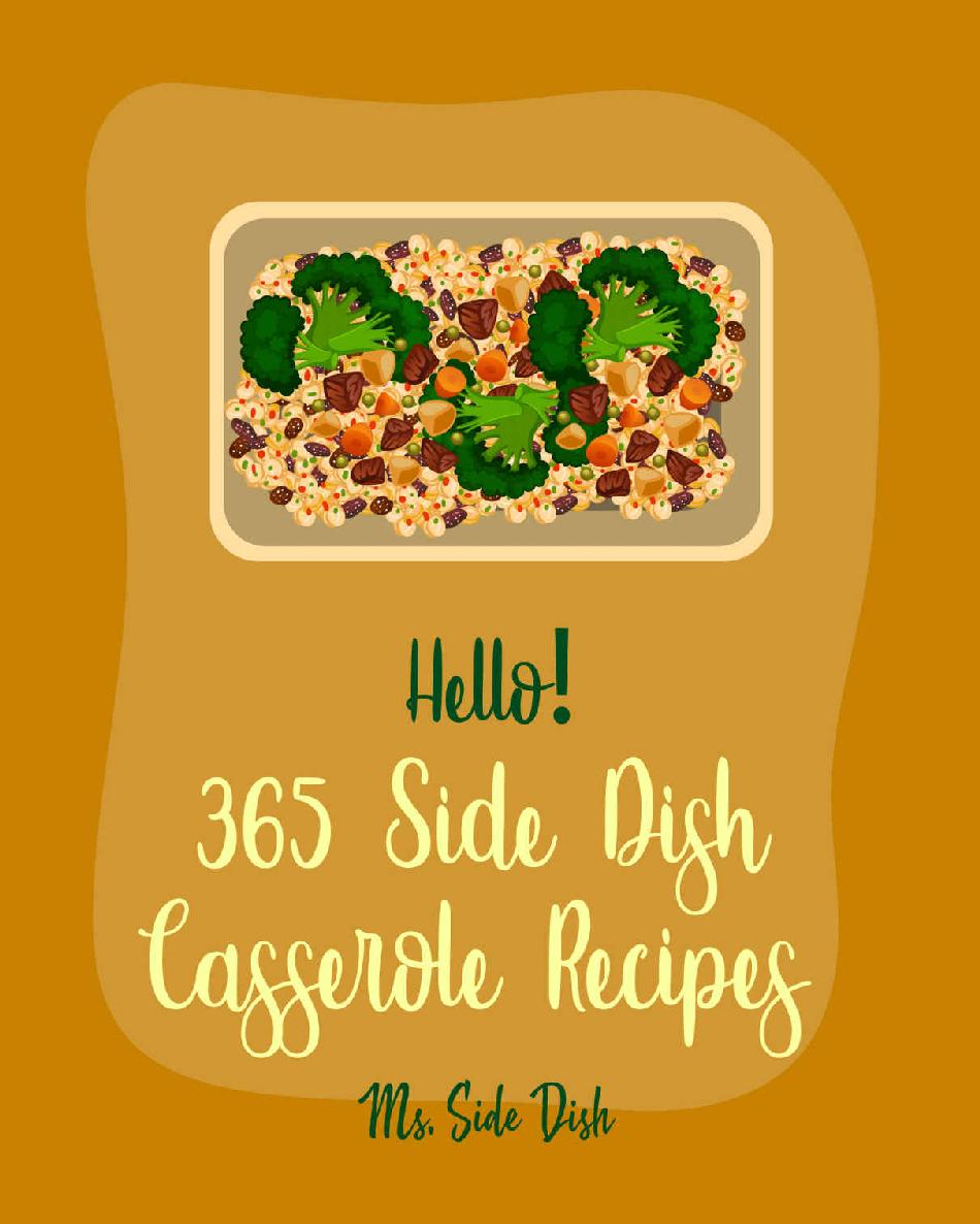 Hello 365 Side Dish Casserole Recipes Best Side Dish Casserole Cookbook Ever For Beginners Vegetable Casserole Cookbook Baked Potato Cookbook Butternut Squash Recipes Green Bean Recipe Book 1 Ms Sims Ms Side Dish