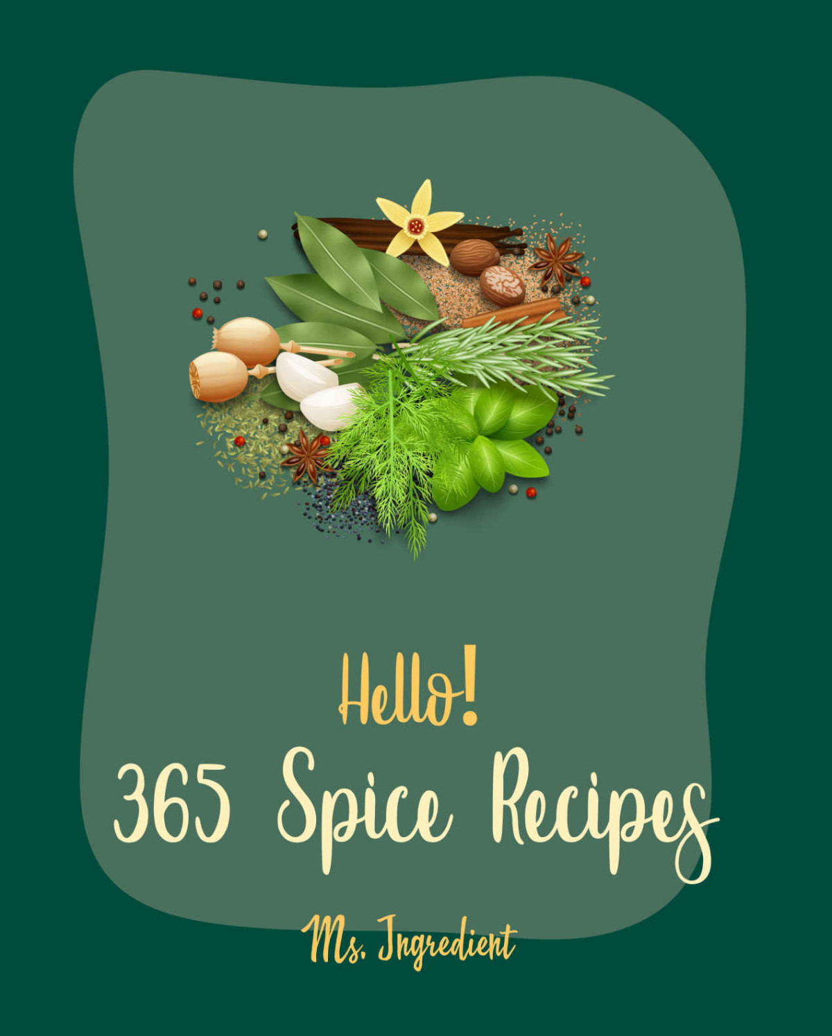 Hello 365 Spice Recipes Best Spice Cookbook Ever For Beginners Spiced Cookbook Chilies Cookbook Spice Blend Cookbook Nut Butter Cookbook Cajun Shrimp Cookbook Mashed Potato Cookbook Book 1 Ms Ibarra Ms Ingredient