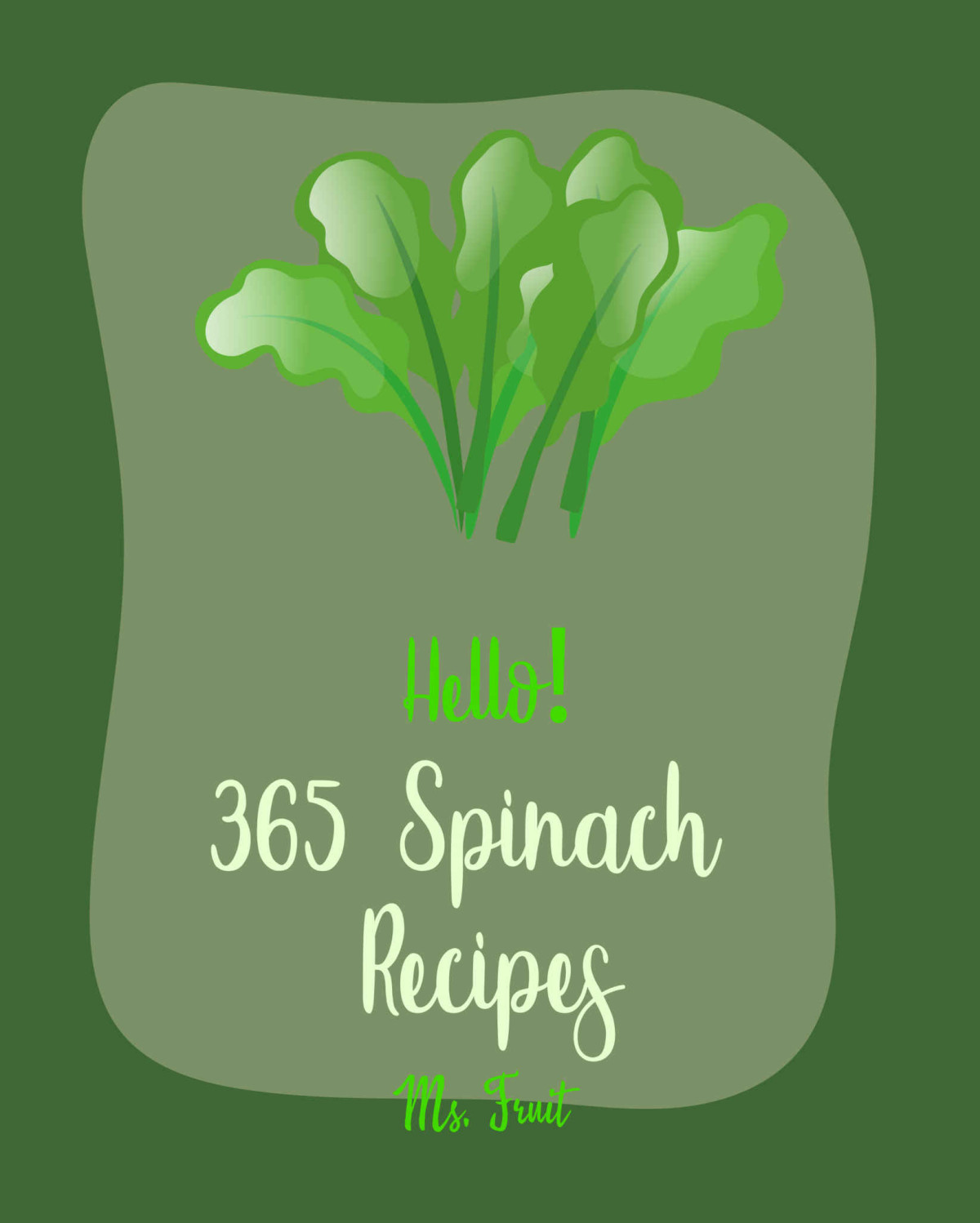 Hello 365 Spinach Recipes Best Spinach Cookbook Ever For Beginners Artichoke Recipes Summer Salad Book Chicken Breast Recipes Stuffed Mushroom Cookbook Homemade Salad Dressing Recipes Book 1 Ms Fleming Ms Fruit