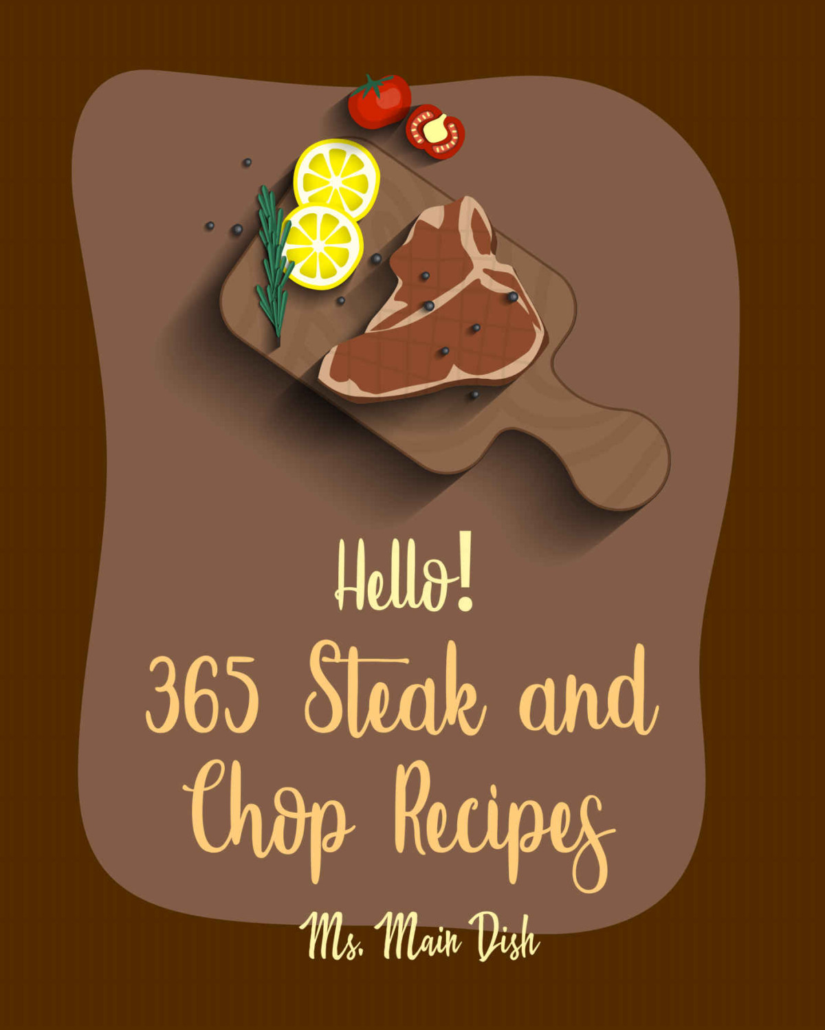 Hello 365 Steak And Chop Recipes Best Steak And Chop Cookbook Ever For Beginners Lamb Cookbook Chopped Recipes Teriyaki Cookbook Flank Steak Recipe Chop Recipes Pork Loin Recipe Book 1 Ms Mann Ms Main Dish