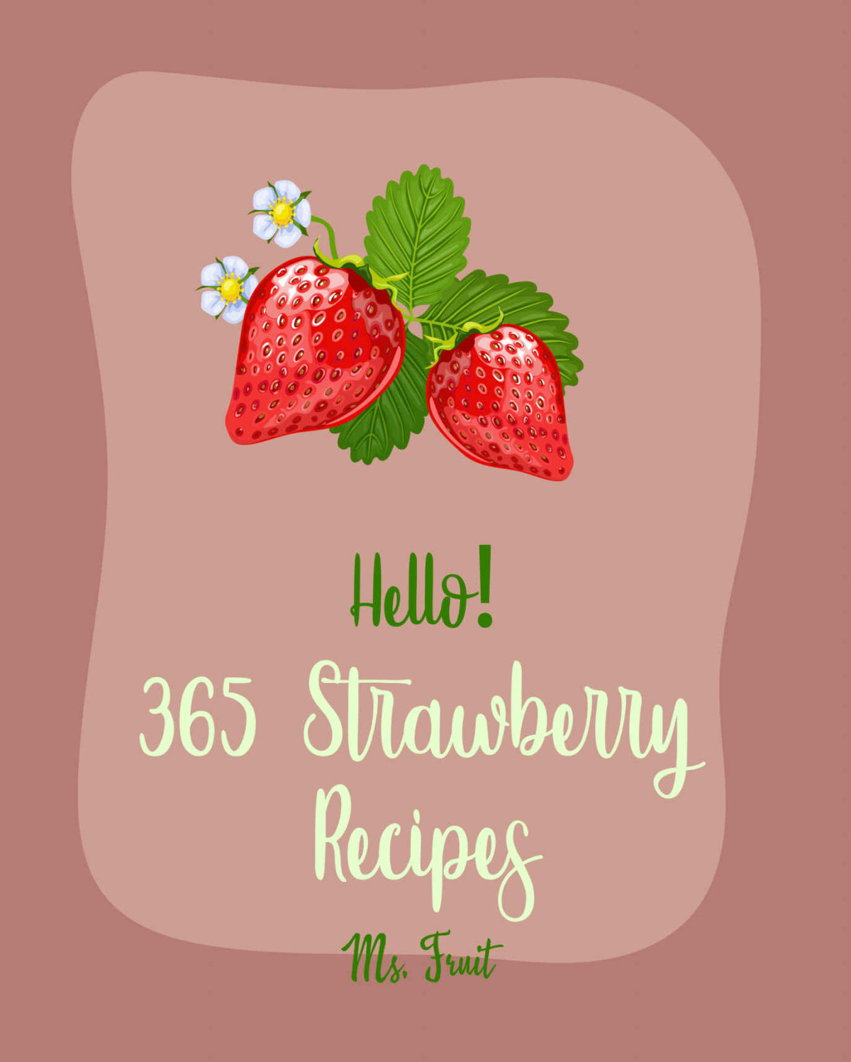 Hello 365 Strawberry Recipes Best Strawberry Cookbook Ever For Beginners Rhubarb Cookbook Jam And Jelly Cookbook Trifle Recipes Homemade Ice Cream Recipes Easy Cheesecake Recipe Book 1 Ms Fleming Ms Fruit
