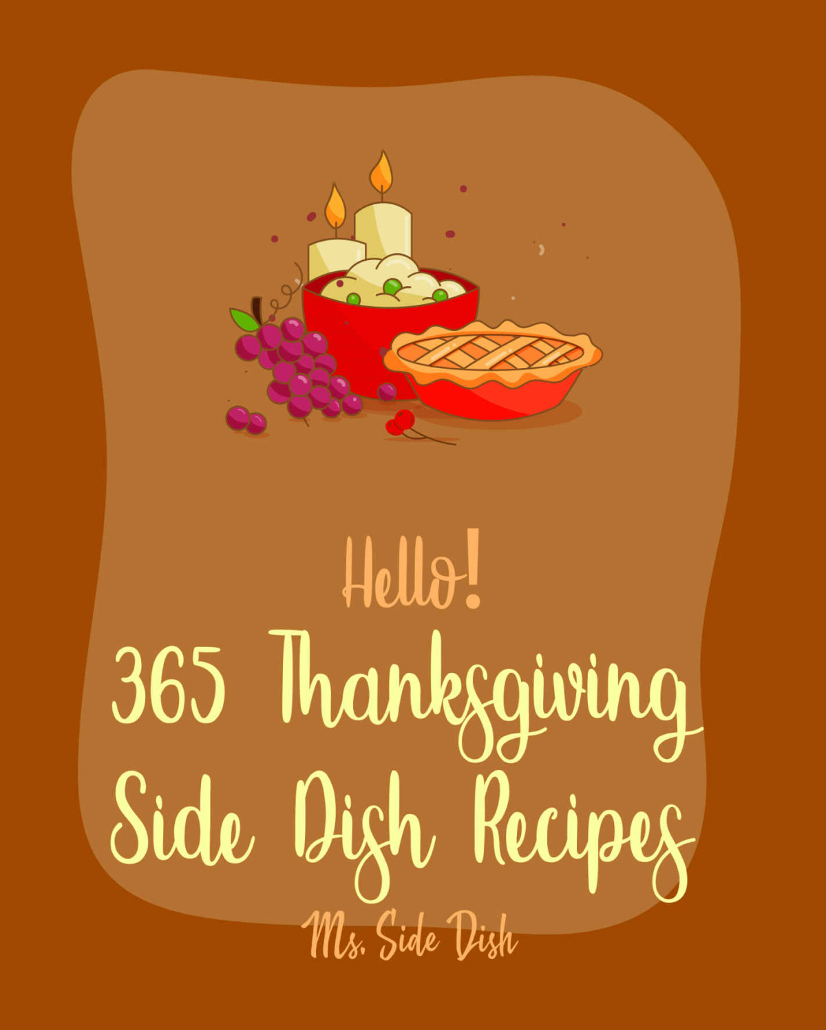 Hello 365 Thanksgiving Side Dish Recipes Best Thanksgiving Side Dish Cookbook Ever For Beginners Gravy Recipe Vegetarian Casserole Cookbook Marinades And Sauces Book Stuffing Cookbook Book 1 Ms Sims Ms Side Dish