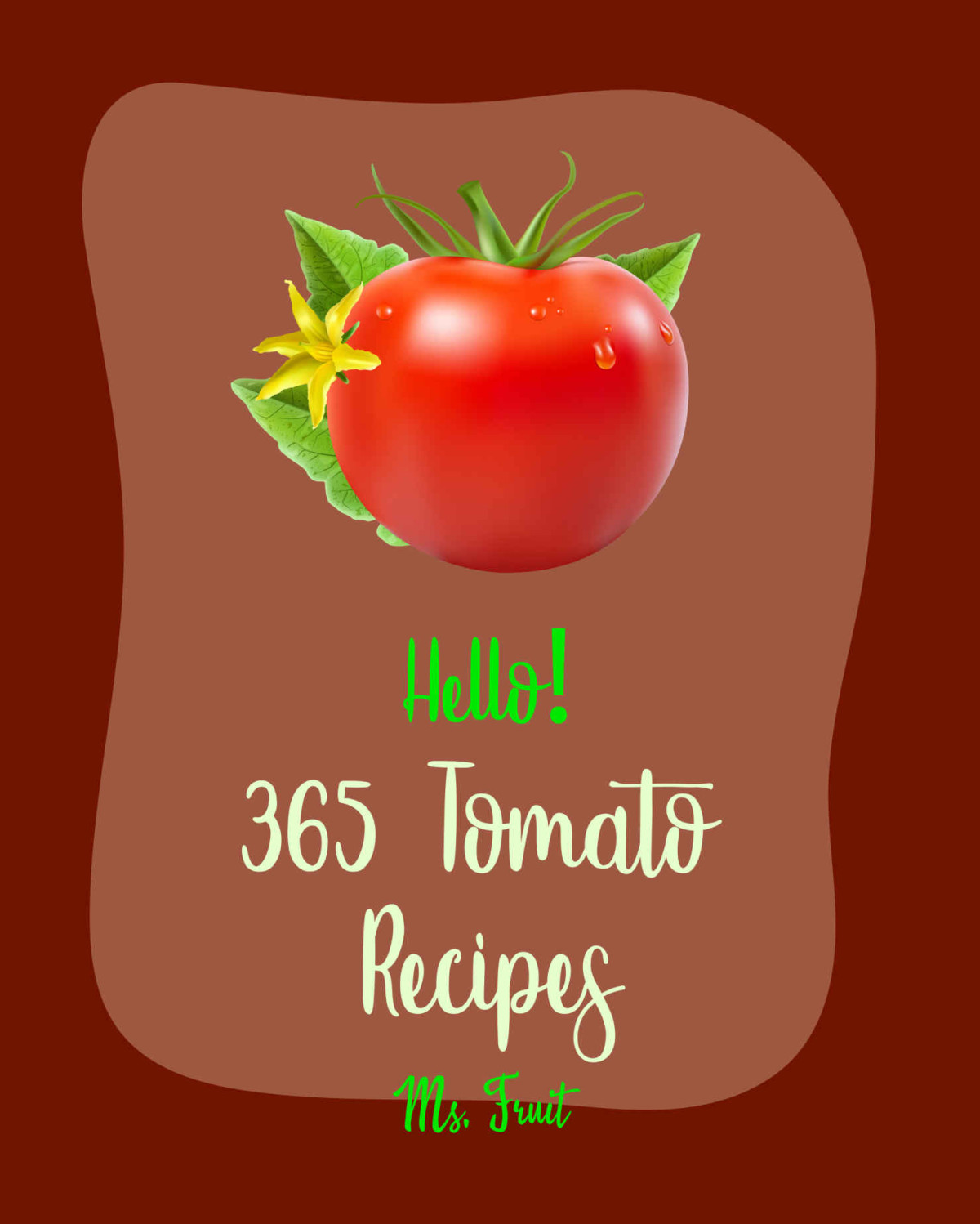 Hello 365 Tomato Recipes Best Tomato Cookbook Ever For Beginners Soup Dumpling Cookbook Basil Cookbook Summer Salad Book Dipping Sauce Recipes Green Cookbook Tomato Pie Recipe Book 1 Ms Fleming Ms Fruit