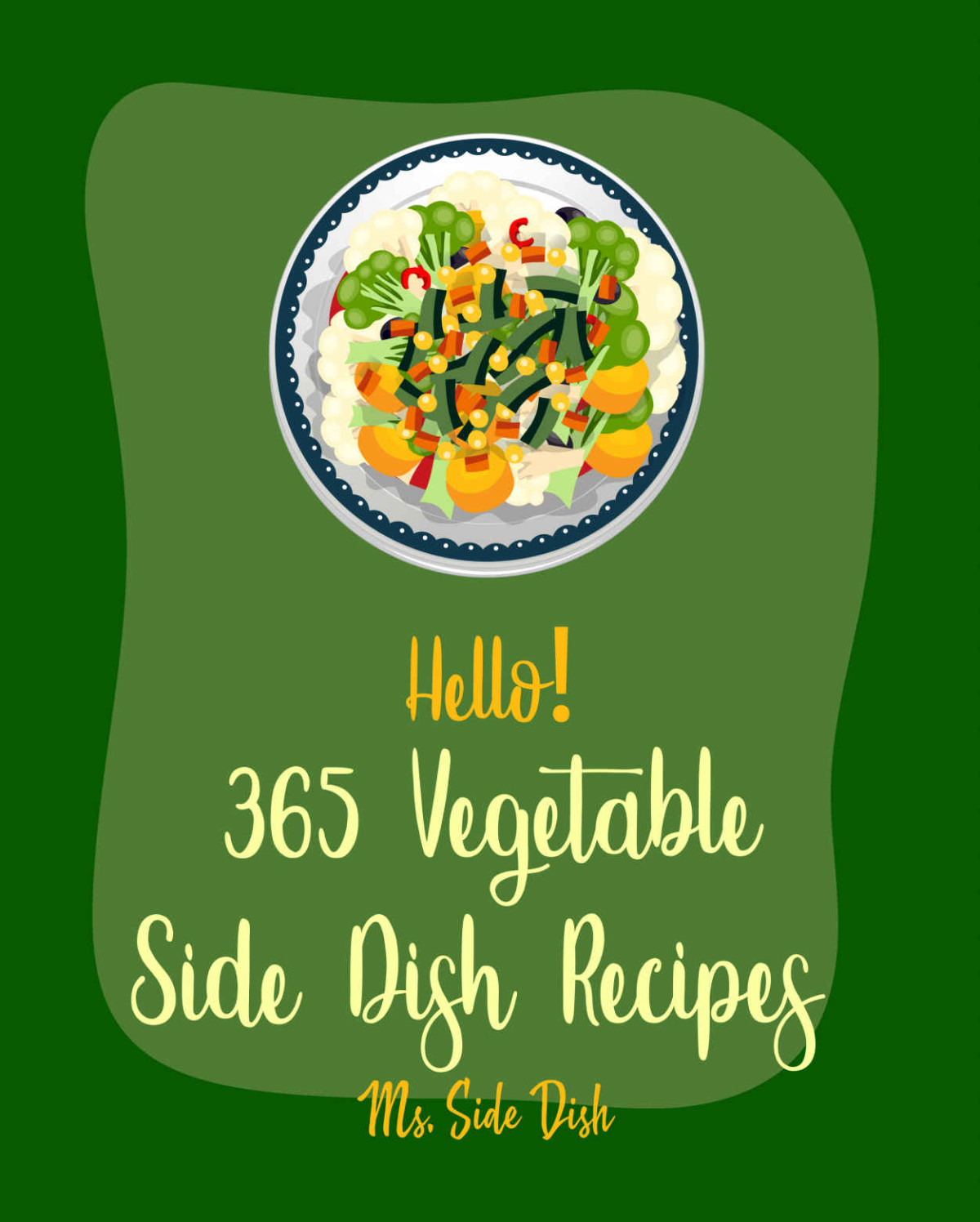 Hello 365 Vegetable Side Dish Recipes Best Vegetable Side Dish Cookbook Ever For Beginners Cabbage Cookbook Pea Cookbook Roasted Vegetable Cookbook Cookbook Eggplant Recipes Book 1 Side Dish