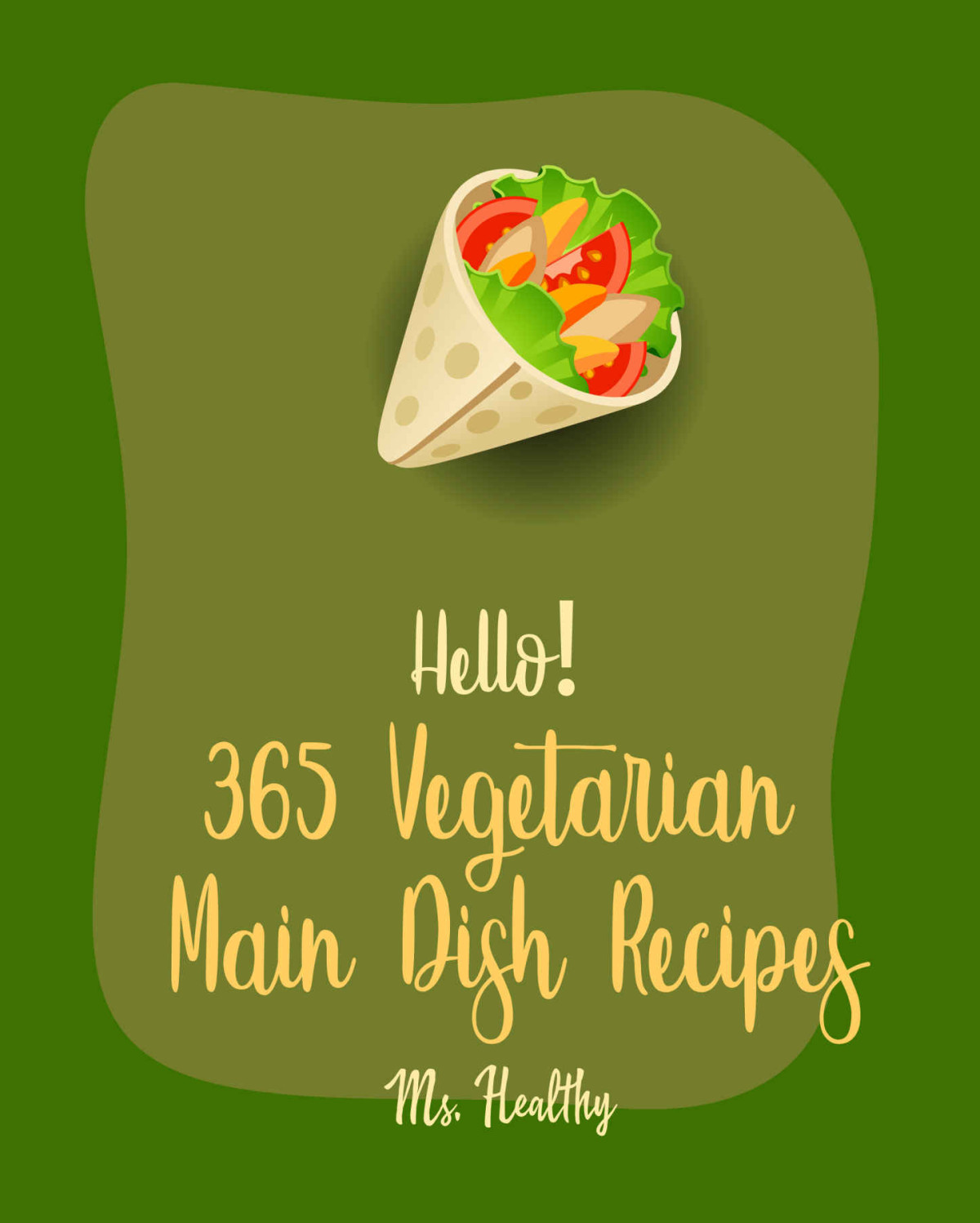 Hello 365 Vegetarian Main Dish Recipes Best Vegetarian Main Dish Cookbook Ever For Beginners Lasagna Cookbook Grill Pizza Cookbook Spaghetti Squash Cookbook Slow Cooker Pasta Recipes Book 1 Ms Hanna Ms Healthy