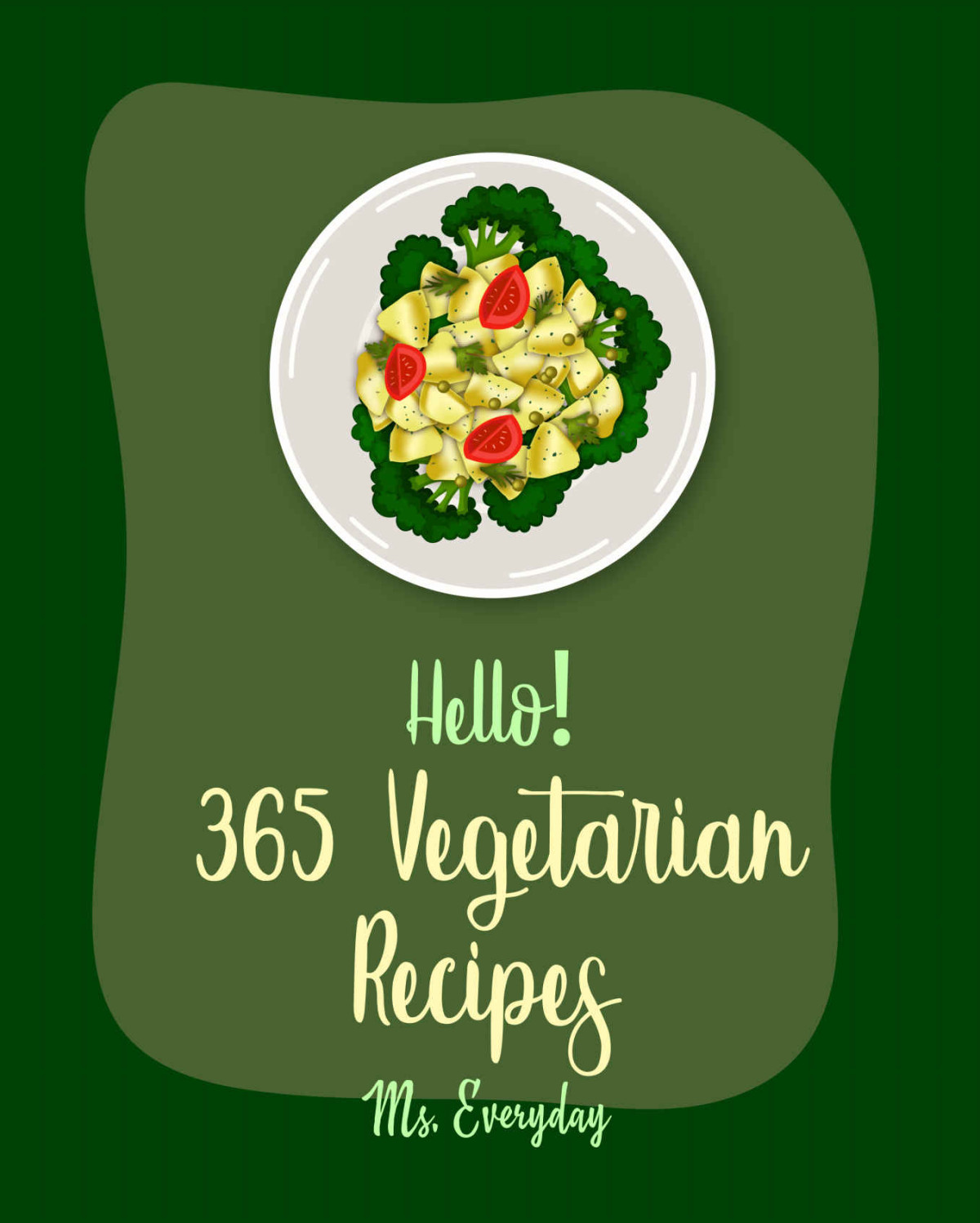 Hello 365 Vegetarian Recipes Best Vegetarian Cookbook Ever For Beginners High Protein Vegetarian Cookbook High Fiber Cookbook Spicy Vegetarian Cookbook Vegetarian Burger Cookbook Book 1 Everyday