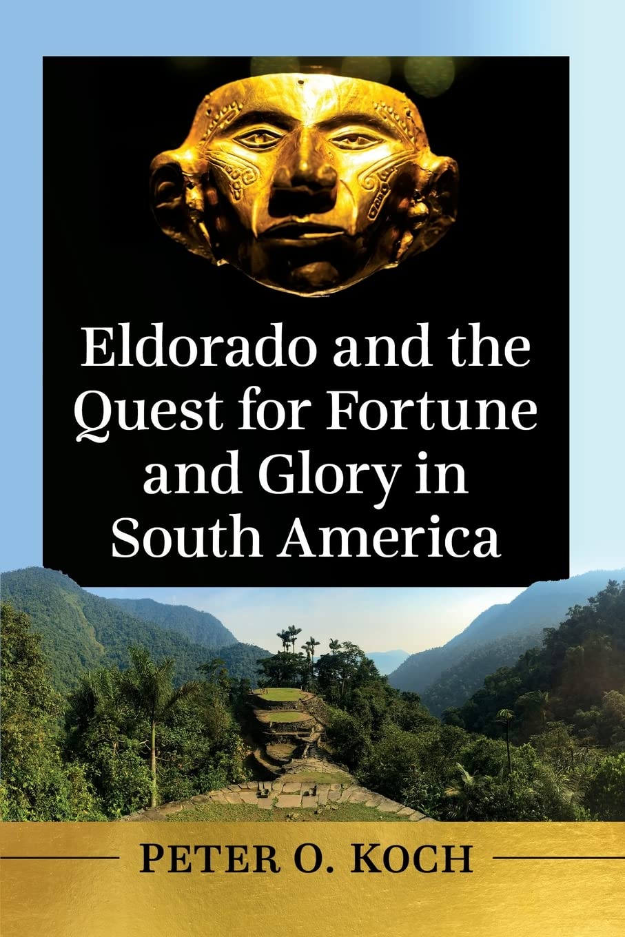 Eldorado And The Quest For Fortune And Glory In South America Peter O Koch