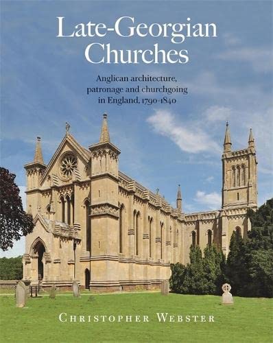 Lategeorgian Churches Anglican Architecture Patronage And Churchgoing In England 17901840 Christopher Webster