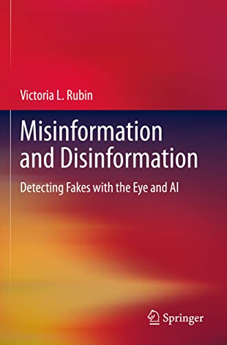 Misinformation And Disinformation Detecting Fakes With The Eye And Ai Victoria L Rubin