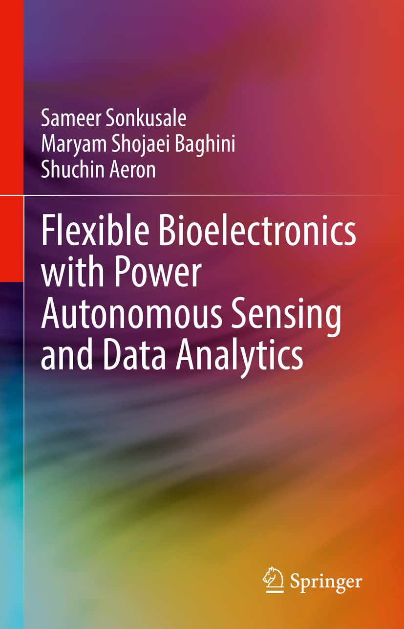 Flexible Bioelectronics With Power Autonomous Sensing And Data Analytics Sameer Sonkusale