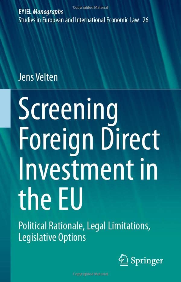 Screening Foreign Direct Investment In The Eu Political Rationale Legal Limitations Legislative Options Jens Velten