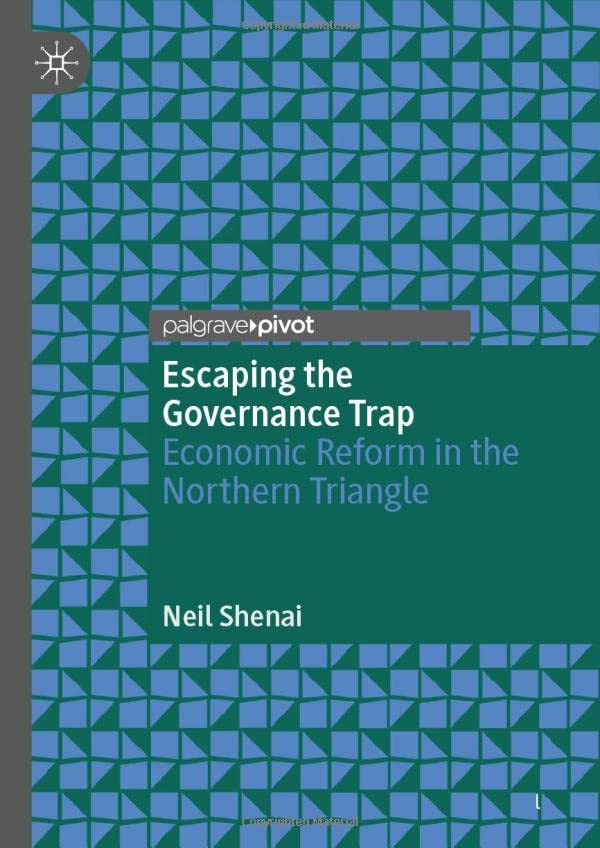 Escaping The Governance Trap Economic Reform In The Northern Triangle Neil Shenai