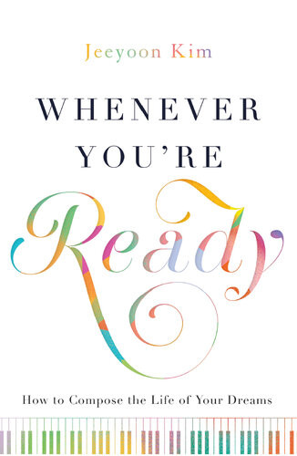 Whenever Youre Ready How To Compose The Life Of Your Dreams Jeeyoon Kim