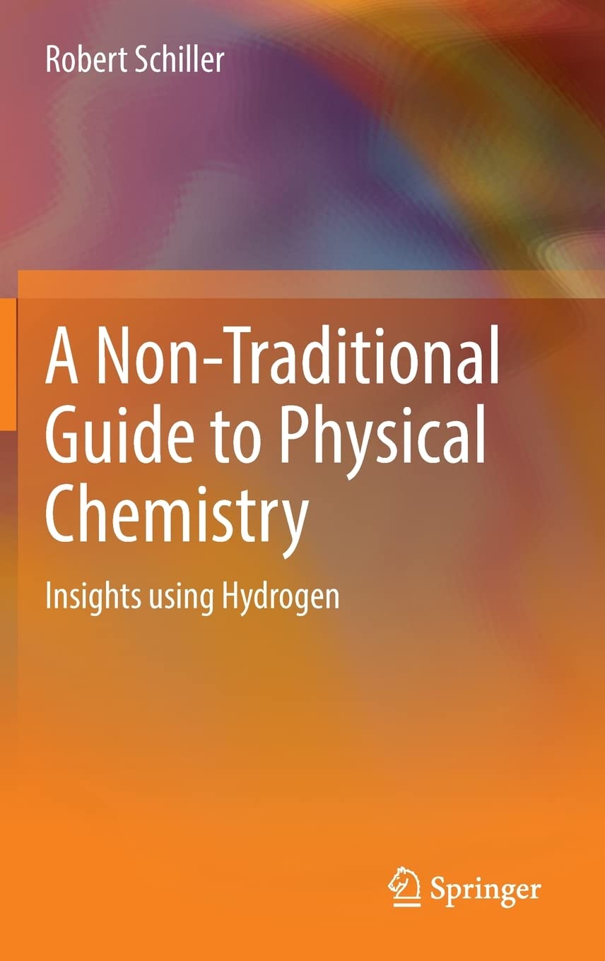 A Nontraditional Guide To Physical Chemistry Insights Using Hydrogen Robert Schiller