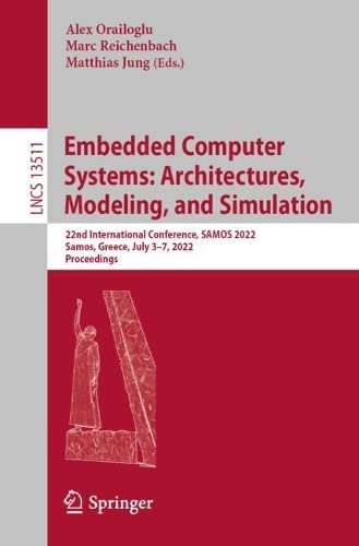 Embedded Computer Systems Architectures Modeling And Simulation 22nd International Conference Samos 2022 Samos Greece July 37 2022 Proceedings Alex Orailoglu