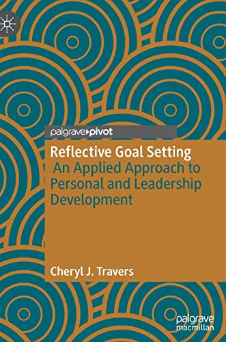 Reflective Goal Setting An Applied Approach To Personal And Leadership Development Cheryl J Travers