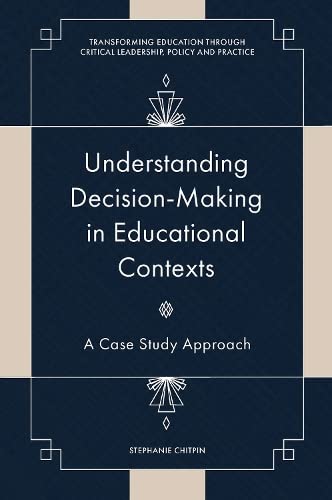 Understanding Decisionmaking In Educational Contexts A Case Study Approach Stephanie Chitpin