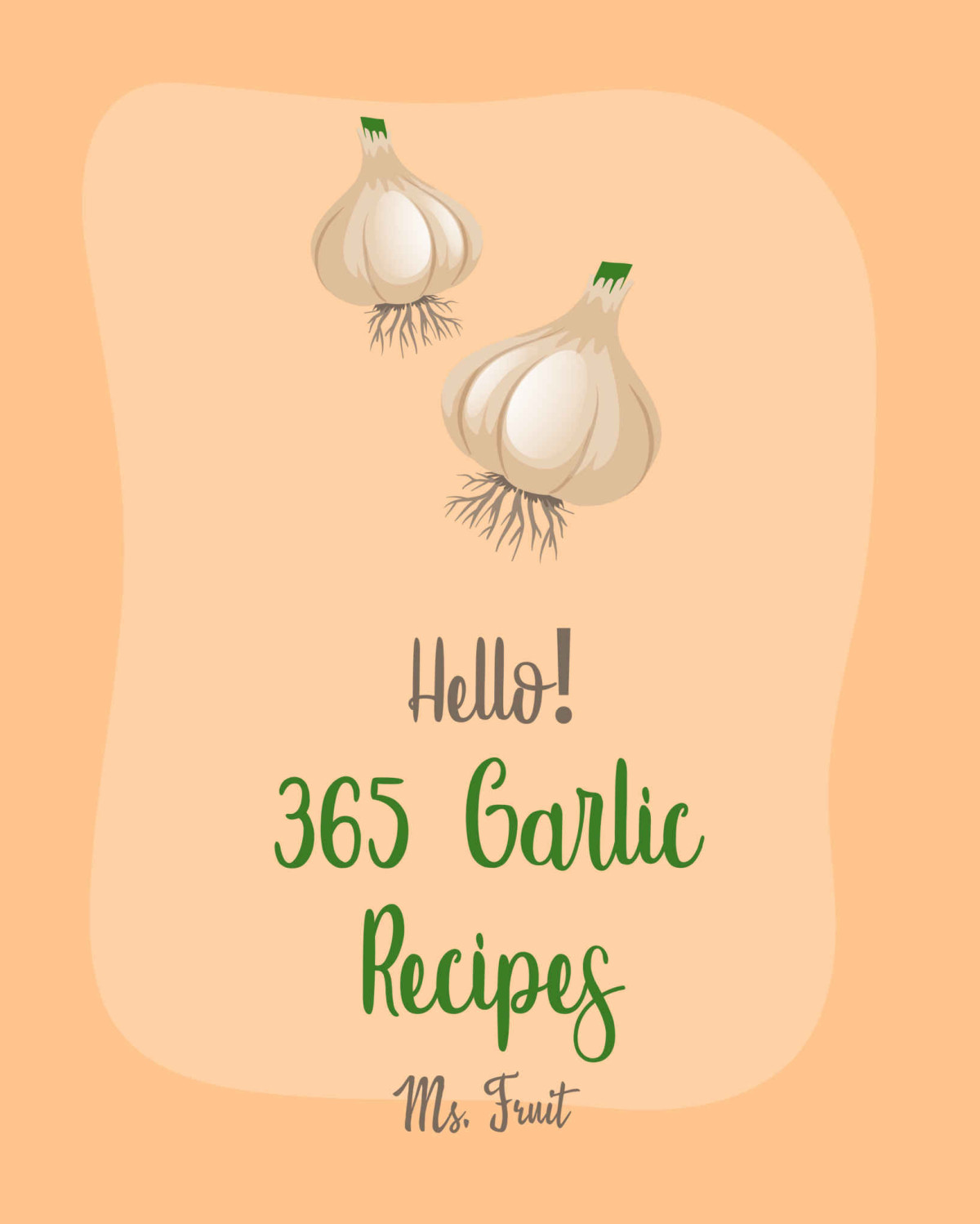 Hello 365 Garlic Recipes Best Garlic Cookbook Ever For Beginners Chicken Breast Recipes Dipping Sauce Recipes Mashed Potato Cookbook Chicken Wing Recipes Sweet Potato Vegan Cookbook Book 1 Fruit