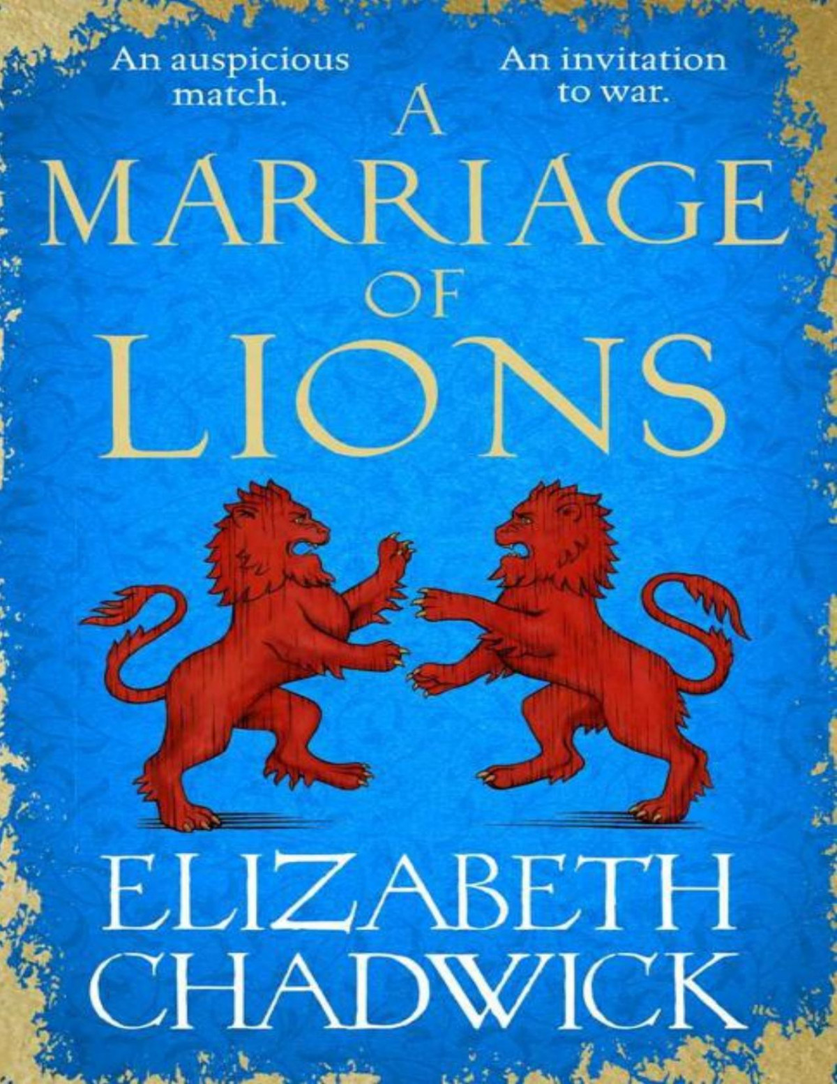 A Marriage Of Lions An Auspicious Match An Invitation To War Elizabeth Chadwick