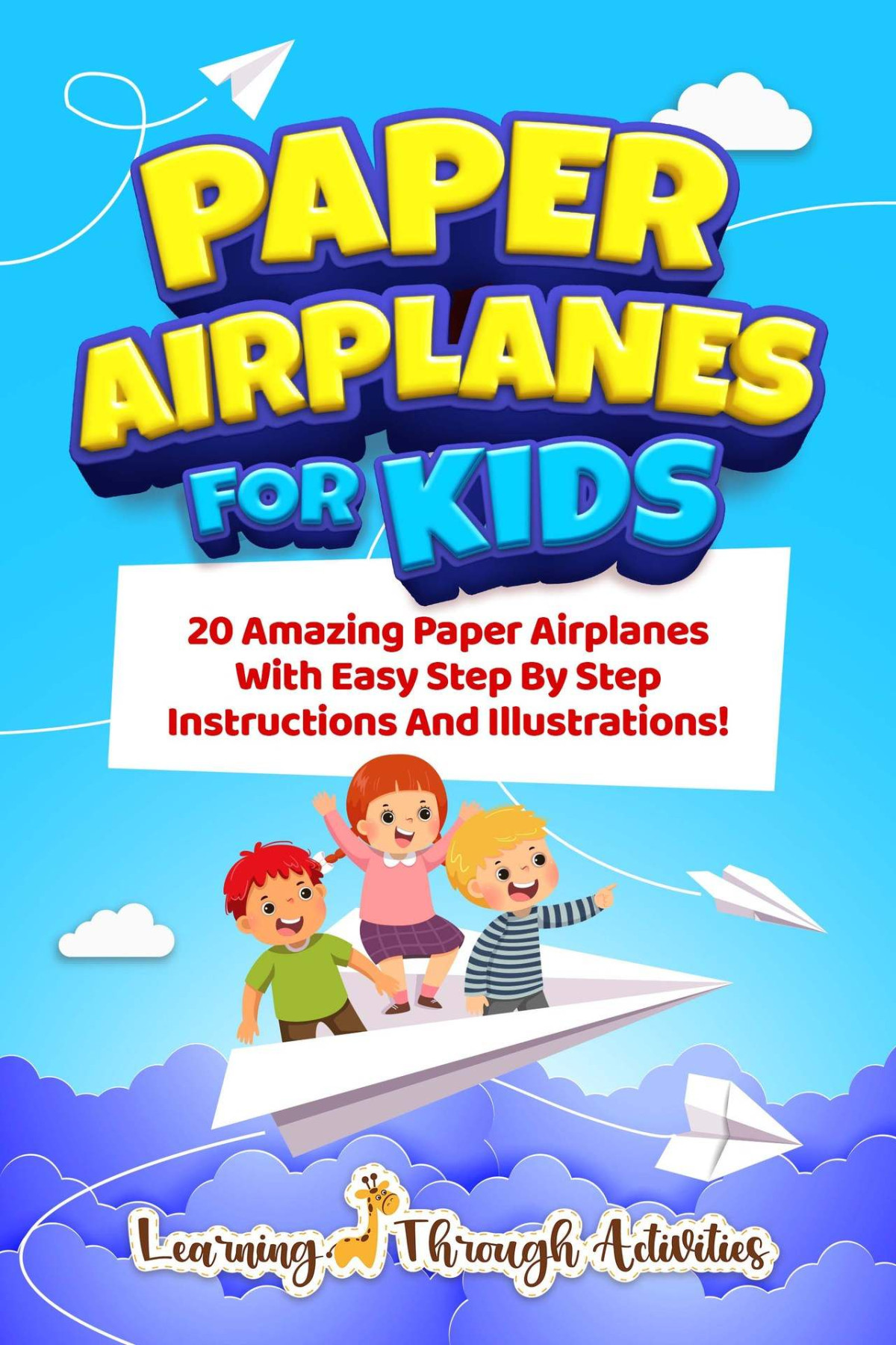 Paper Airplanes For Kids 20 Amazing Paper Airplanes With Easy Step By Step Instructions And Illustrations Gibbs