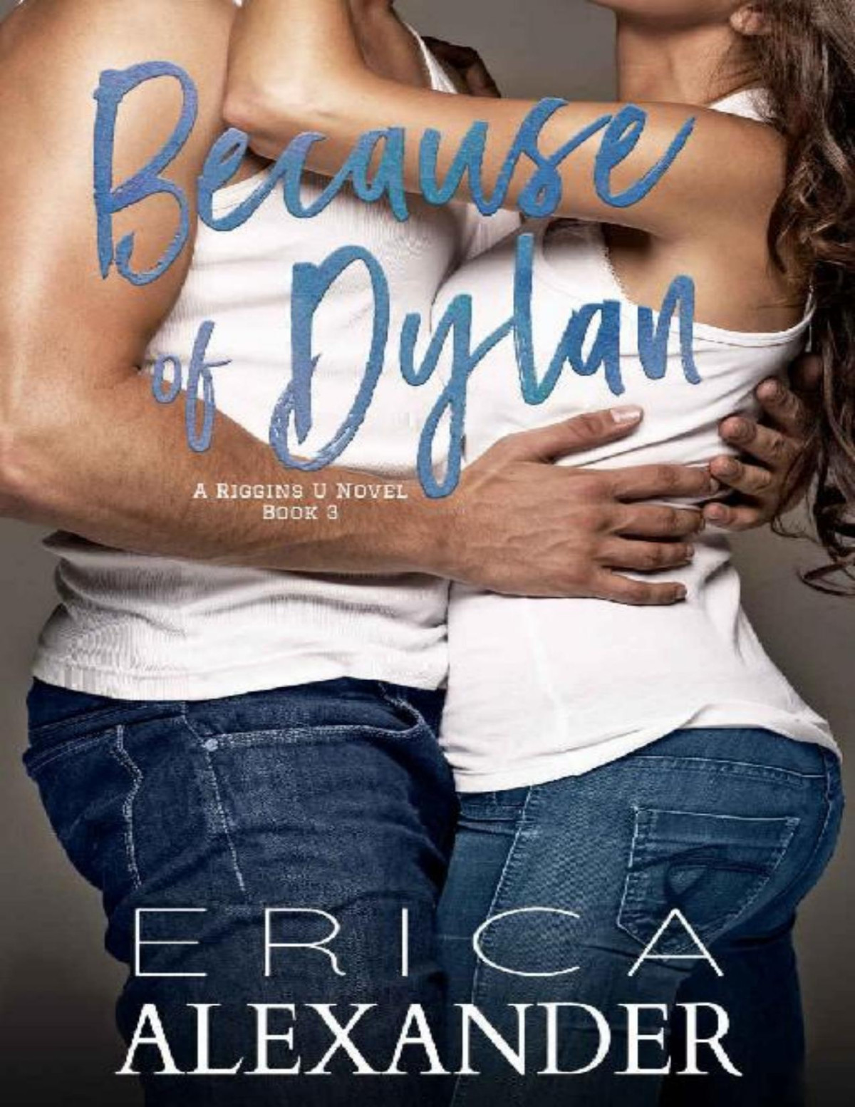 Because Of Dylan A Forbidden Student Teacher Slow Burn Romance Riggins U Book 3 Erica Alexander