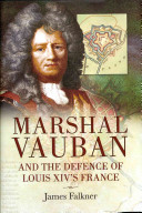 Marshal Vauban And The Defence Of Louis Xivs France James Falkner