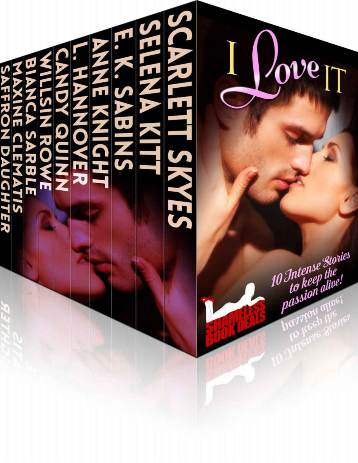 I Love It 10 Intense Stories To Keep The Passion Alive Shameless Book Bundles 6 1st Edition Saffron Daughter Selena Kitt E K Sabins Anne Knight L Hannover Candy Quinn Willsin Rowe Bianca Sarble Maxine Clematis Scarlett Skyes