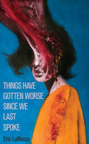 Things Have Gotten Worse Since We Last Spoke Eric Larocca